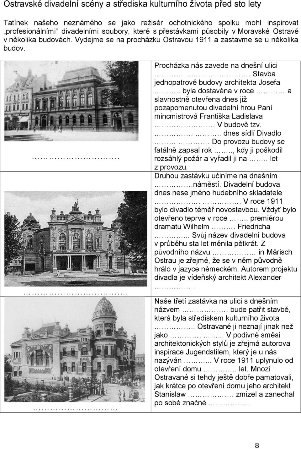 .. Stavba jednopatrové budovy architekta Josefa.. byla dostavěna v roce a slavnostně otevřena dnes jiţ pozapomenutou divadelní hrou Paní mincmistrová Františka Ladislava. V budově tzv.