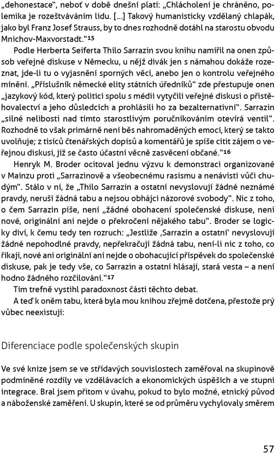 15 Podle Herberta Seiferta Thilo Sarrazin svou knihu namíøil na onen zpùsob veøejné diskuse v Nìmecku, u nìjž divák jen s námahou dokáže rozeznat, jde-li tu o vyjasnìní sporných vìcí, anebo jen o