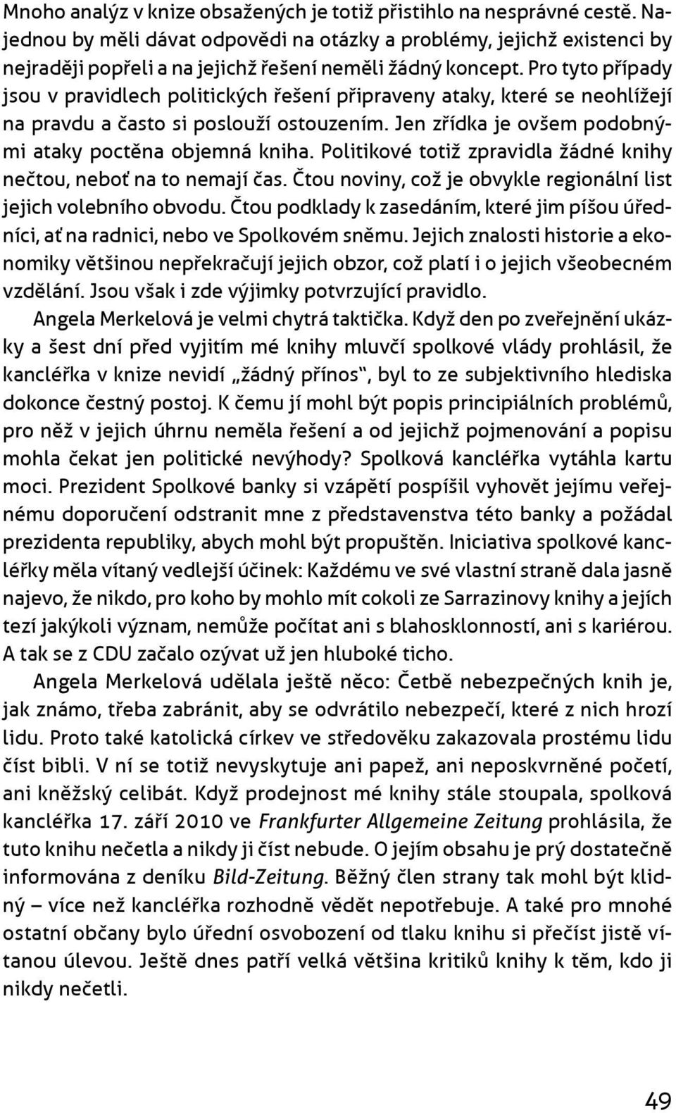 Pro tyto pøípady jsou v pravidlech politických øešení pøipraveny ataky, které se neohlížejí na pravdu a èasto si poslouží ostouzením. Jen zøídka je ovšem podobnými ataky poctìna objemná kniha.