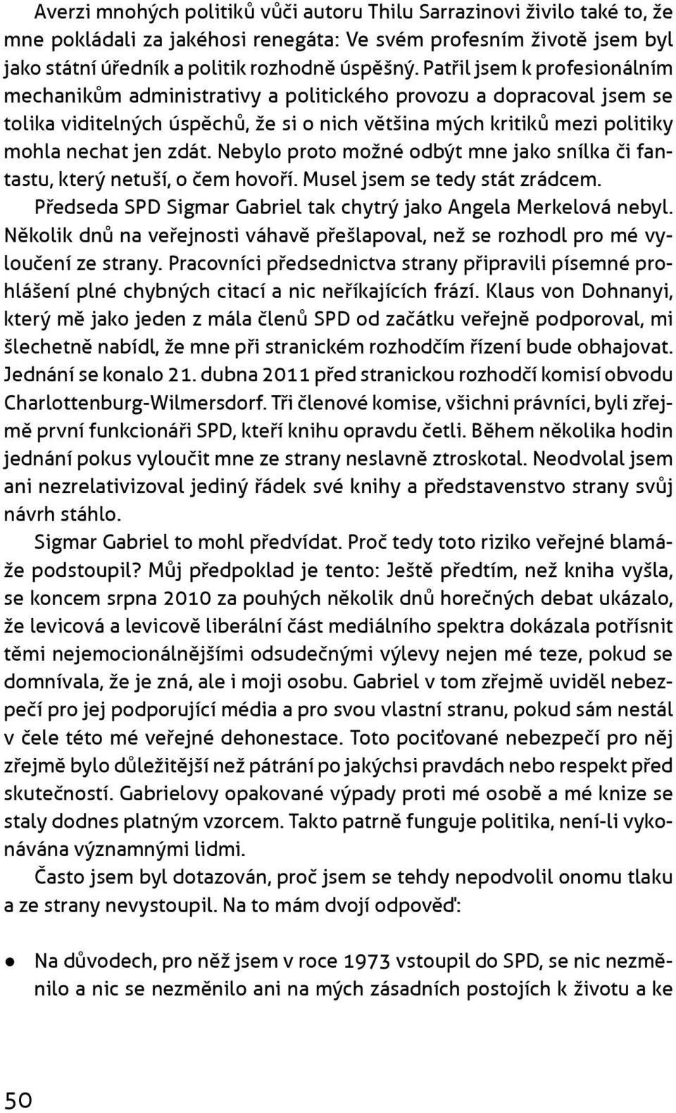 Nebylo proto možné odbýt mne jako snílka èi fantastu, který netuší, o èem hovoøí. Musel jsem se tedy stát zrádcem. Pøedseda SPD Sigmar Gabriel tak chytrý jako Angela Merkelová nebyl.