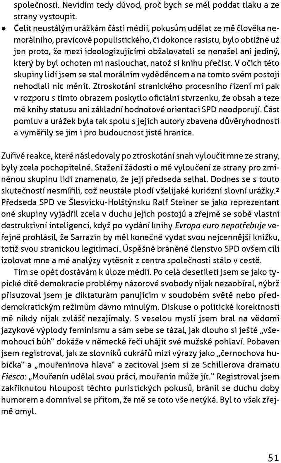 nenašel ani jediný, který by byl ochoten mi naslouchat, natož si knihu pøeèíst. V oèích této skupiny lidí jsem se stal morálním vydìdìncem a na tomto svém postoji nehodlali nic mìnit.