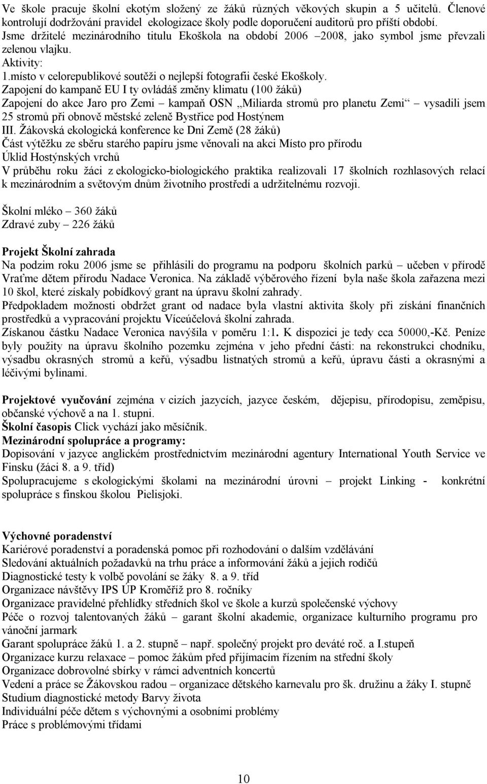 Zapojení do kampaně EU I ty ovládáš změny klimatu (100 žáků) Zapojení do akce Jaro pro Zemi kampaň OSN Miliarda stromů pro planetu Zemi vysadili jsem 25 stromů při obnově městské zeleně Bystřice pod