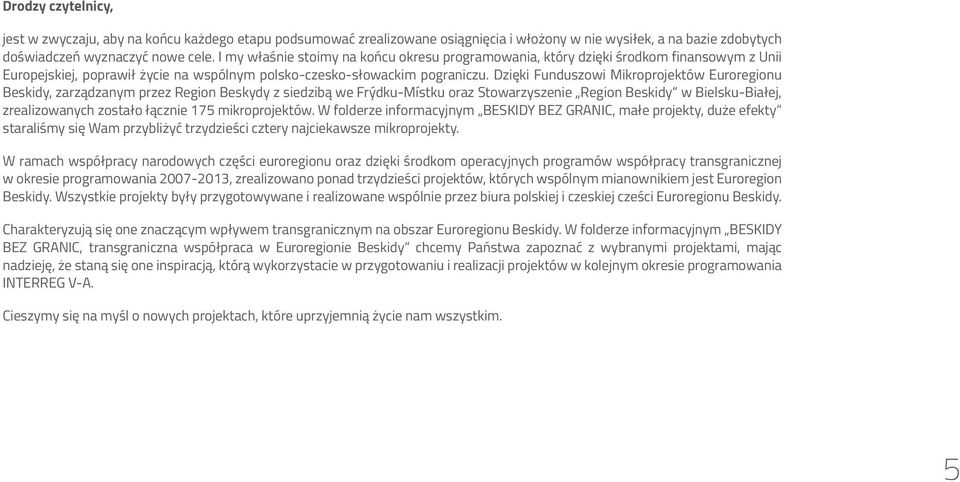 Dzięki Funduszowi Mikroprojektów Euroregionu Beskidy, zarządzanym przez Region Beskydy z siedzibą we Frýdku-Místku oraz Stowarzyszenie Region Beskidy w Bielsku-Białej, zrealizowanych zostało łącznie