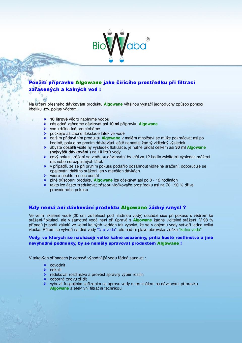 10 litrové vědro naplníme vodou následně začneme dávkovat asi 10 ml přípravku Algowane vodu důkladně promícháme počkejte až začne flokulace látek ve vodě dalším přidáváním produktu Algowane v malém