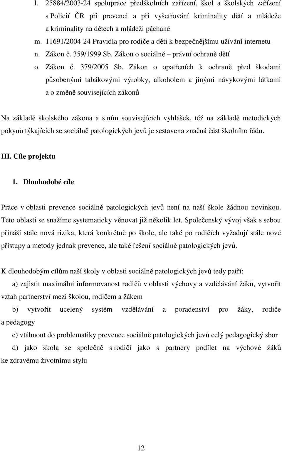 Zákon o opatřeních k ochraně před škodami působenými tabákovými výrobky, alkoholem a jinými návykovými látkami a o změně souvisejících zákonů Na základě školského zákona a s ním souvisejících