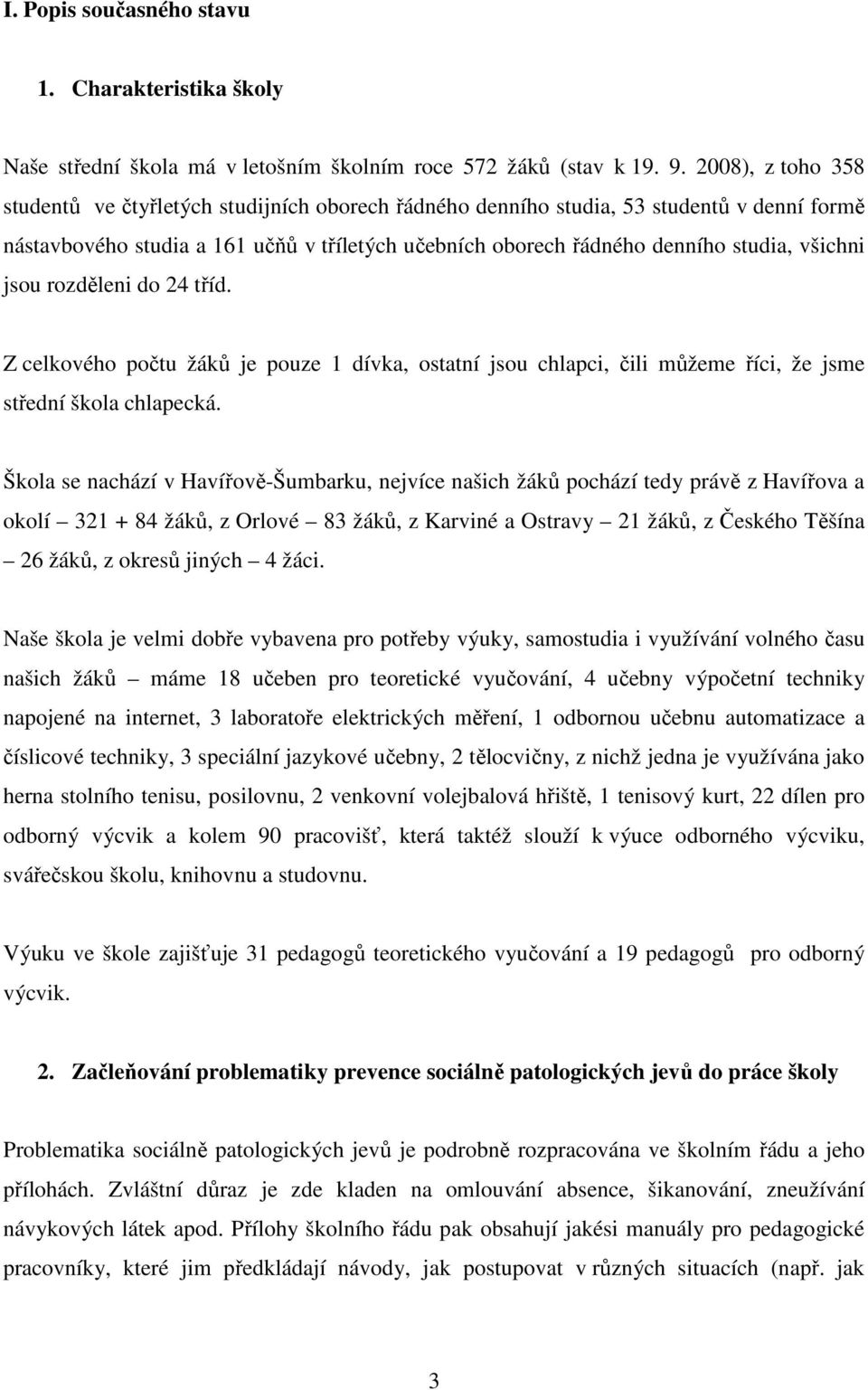 všichni jsou rozděleni do 24 tříd. Z celkového počtu žáků je pouze 1 dívka, ostatní jsou chlapci, čili můžeme říci, že jsme střední škola chlapecká.