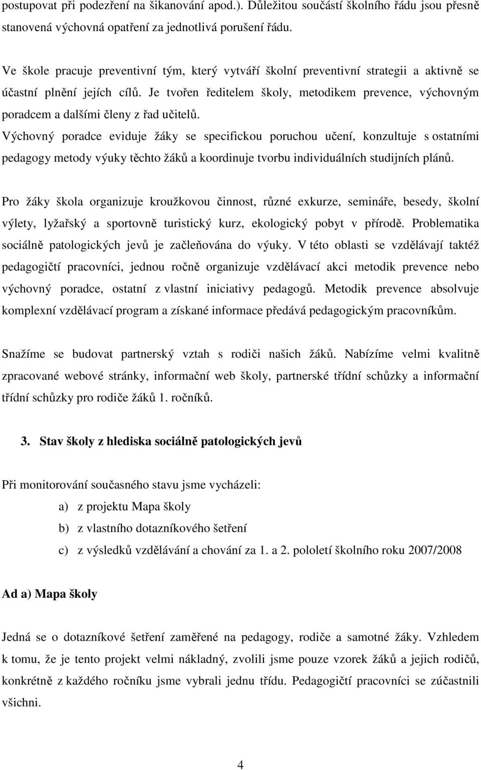 Je tvořen ředitelem školy, metodikem prevence, výchovným poradcem a dalšími členy z řad učitelů.