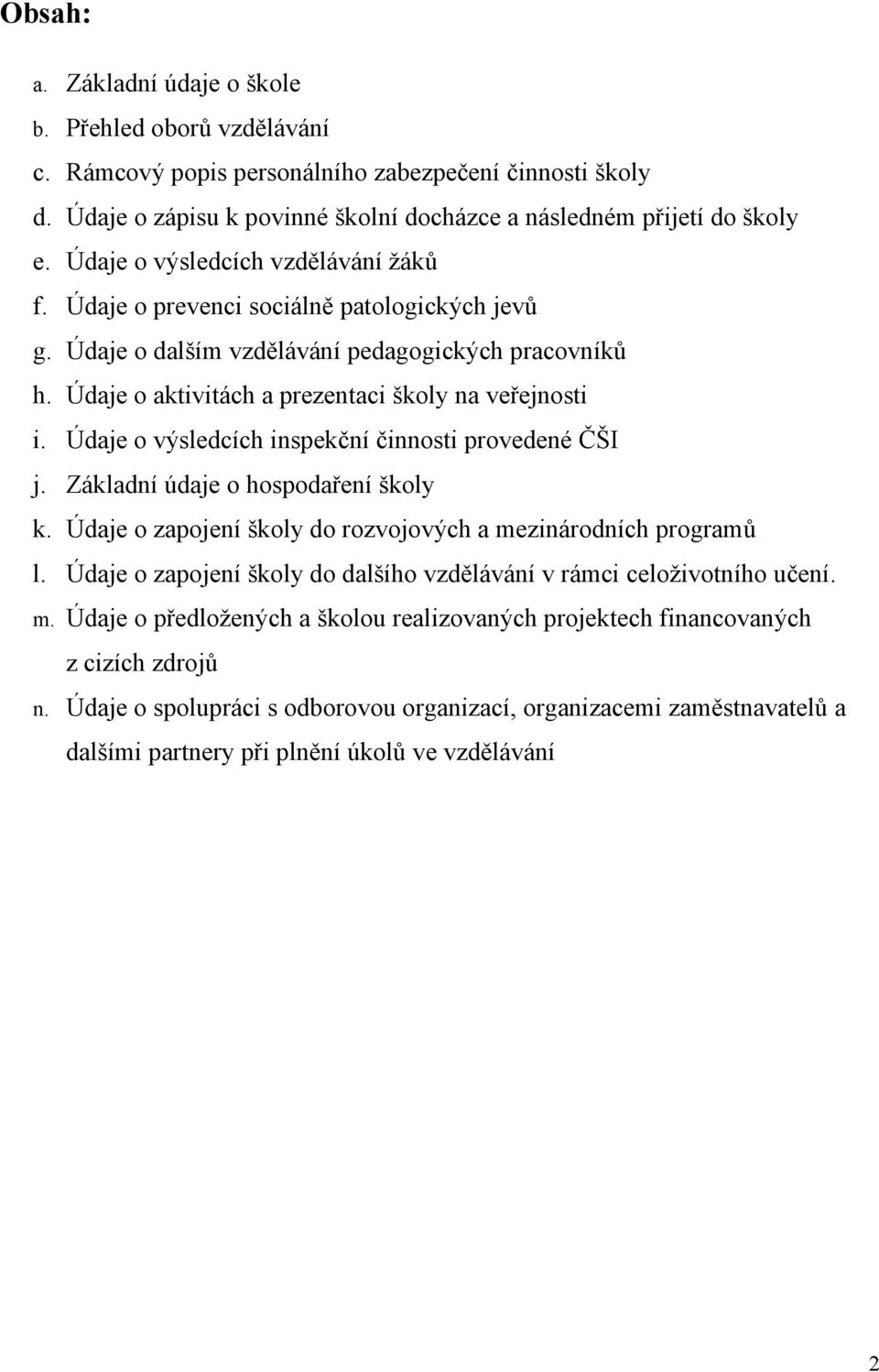 Údaje o výsledcích inspekční činnosti provedené ČŠI j. Základní údaje o hospodaření školy k. Údaje o zapojení školy do rozvojových a mezinárodních programů l.