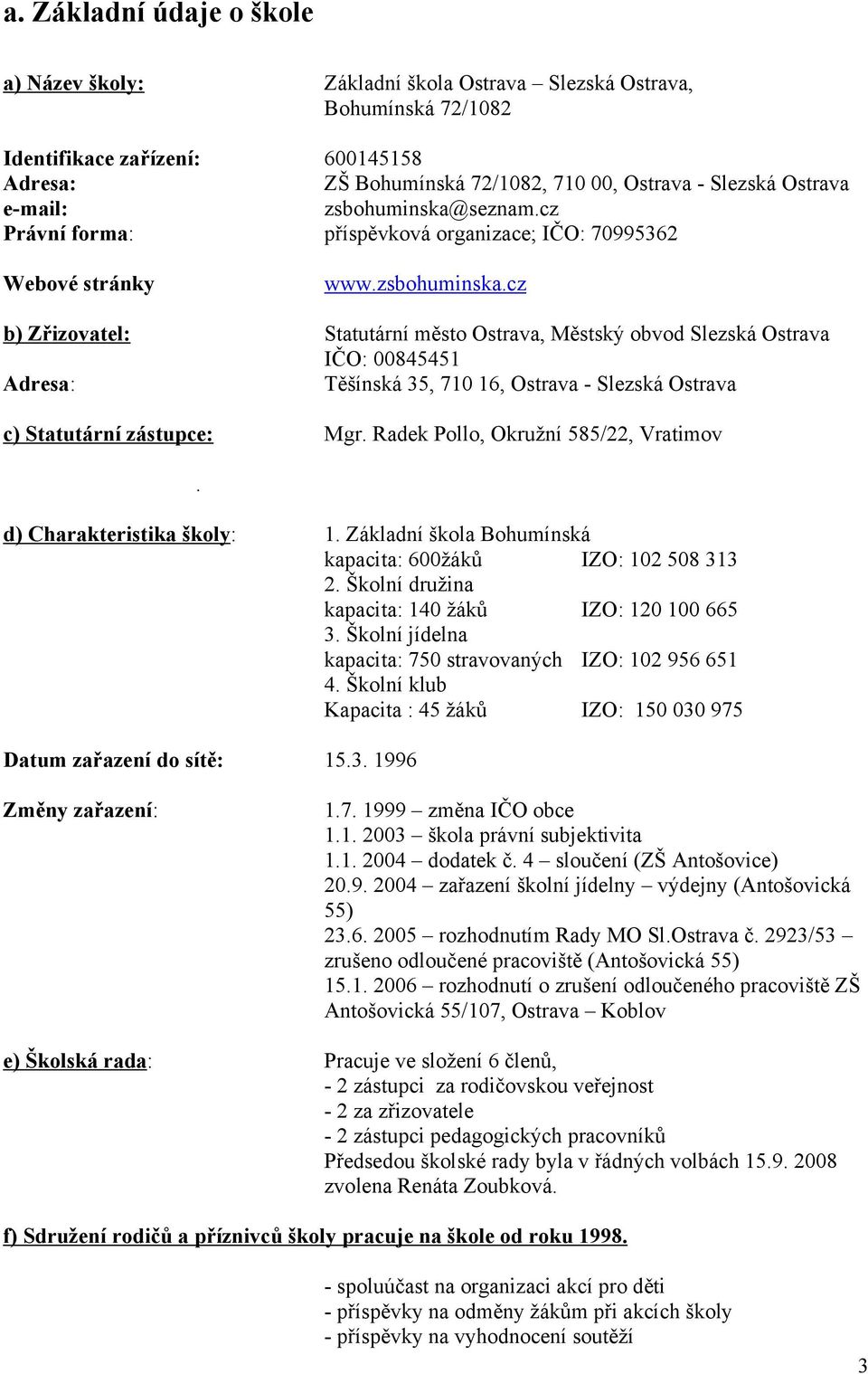 Radek Pollo, Okružní 585/22, Vratimov. d) Charakteristika školy: 1. Základní škola Bohumínská kapacita: 600žáků IZO: 102 508 313 2. Školní družina kapacita: 140 žáků IZO: 120 100 665 3.