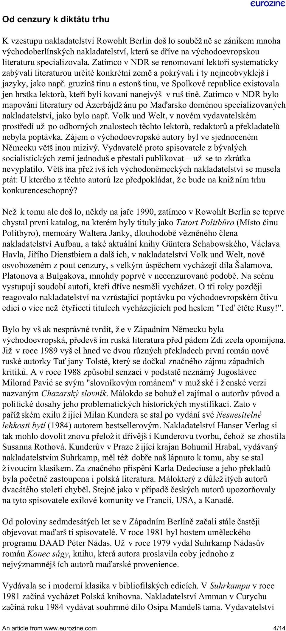 gruzínštinu a estonštinu, ve Spolkové republice existovala jen hrstka lektorů, kteří byli kovaní nanejvýš v ruštině.