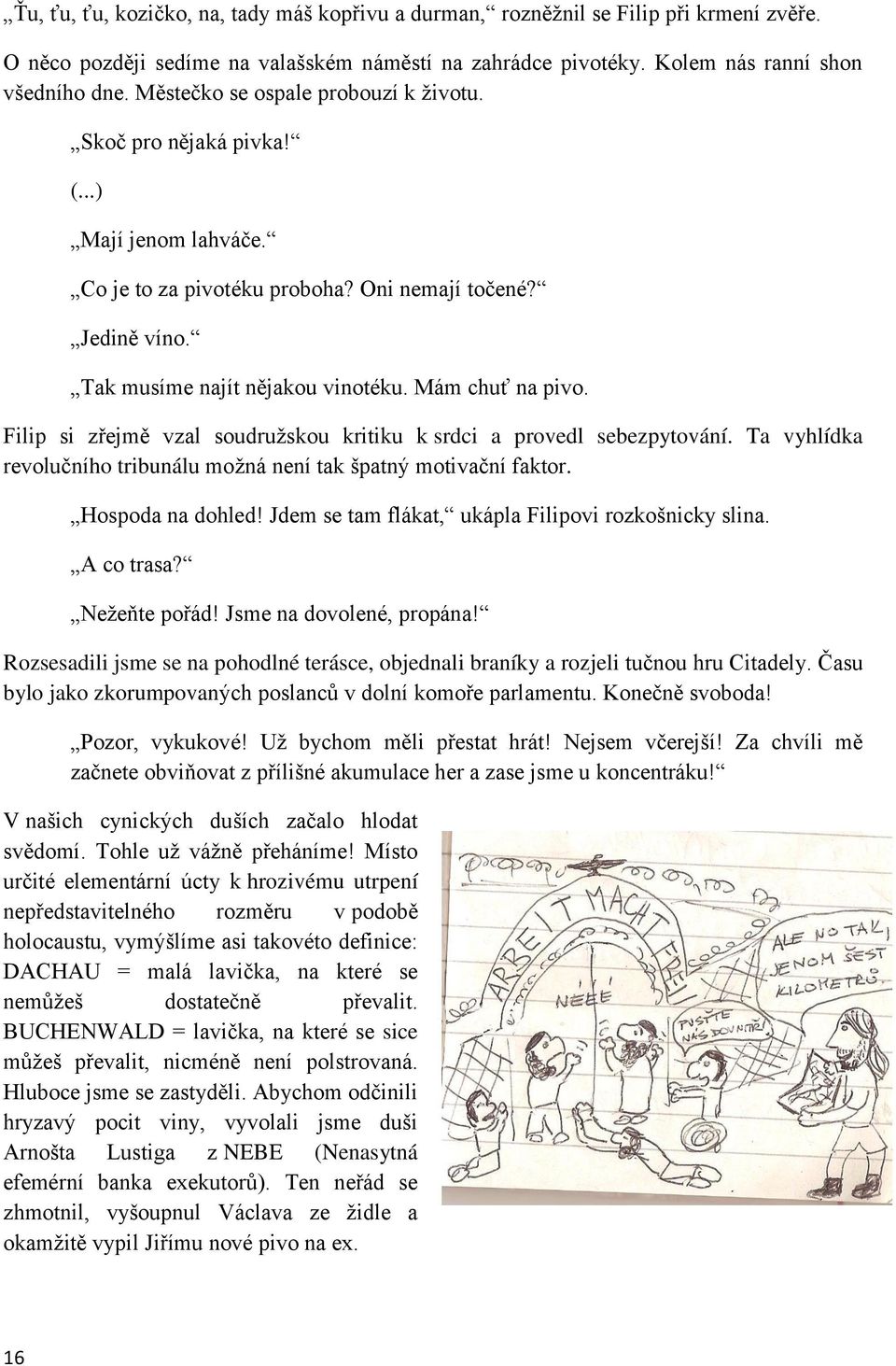 Mám chuť na pivo. Filip si zřejmě vzal soudruţskou kritiku k srdci a provedl sebezpytování. Ta vyhlídka revolučního tribunálu moţná není tak špatný motivační faktor. Hospoda na dohled!