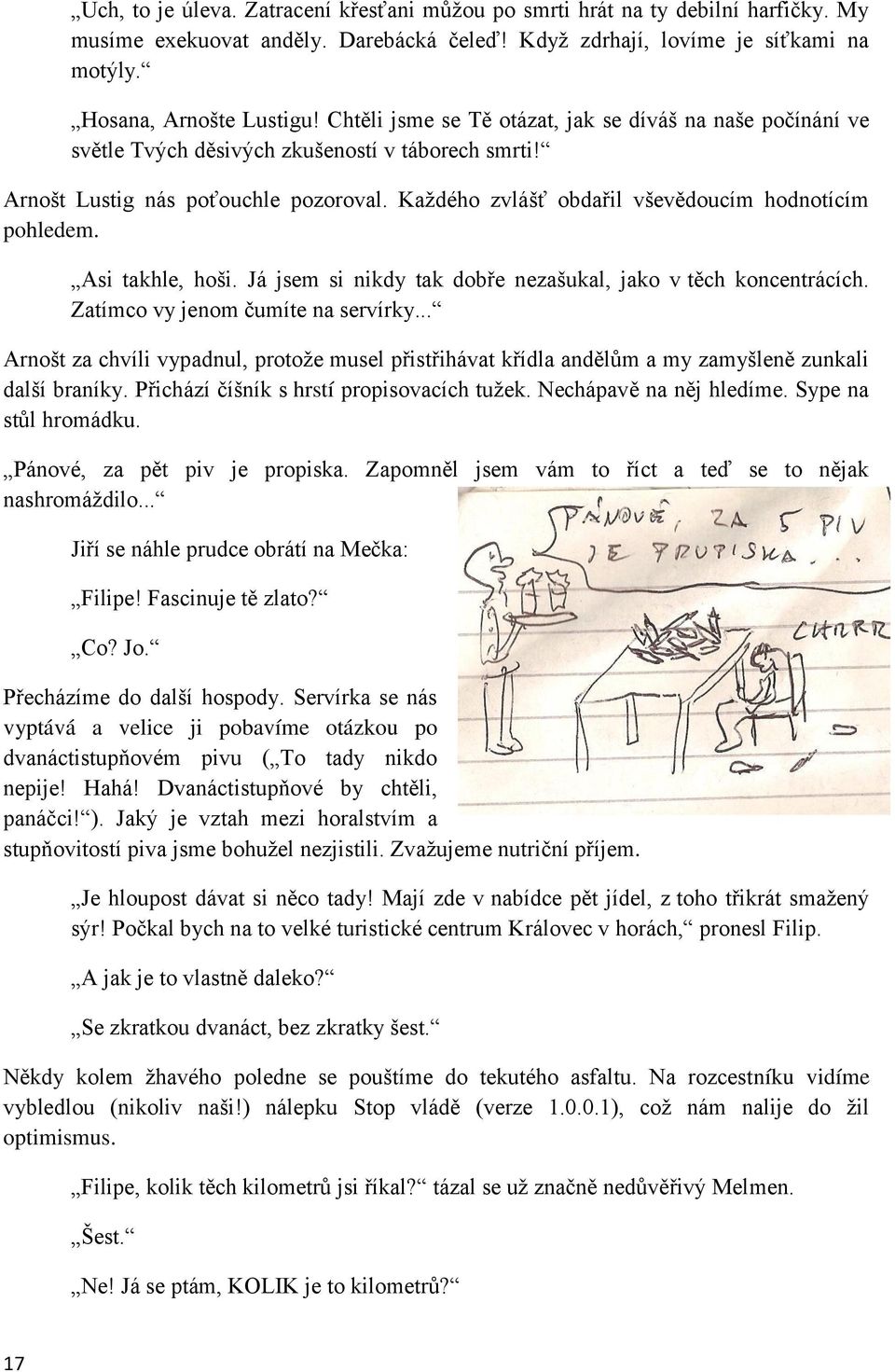 Kaţdého zvlášť obdařil vševědoucím hodnotícím pohledem. Asi takhle, hoši. Já jsem si nikdy tak dobře nezašukal, jako v těch koncentrácích. Zatímco vy jenom čumíte na servírky.