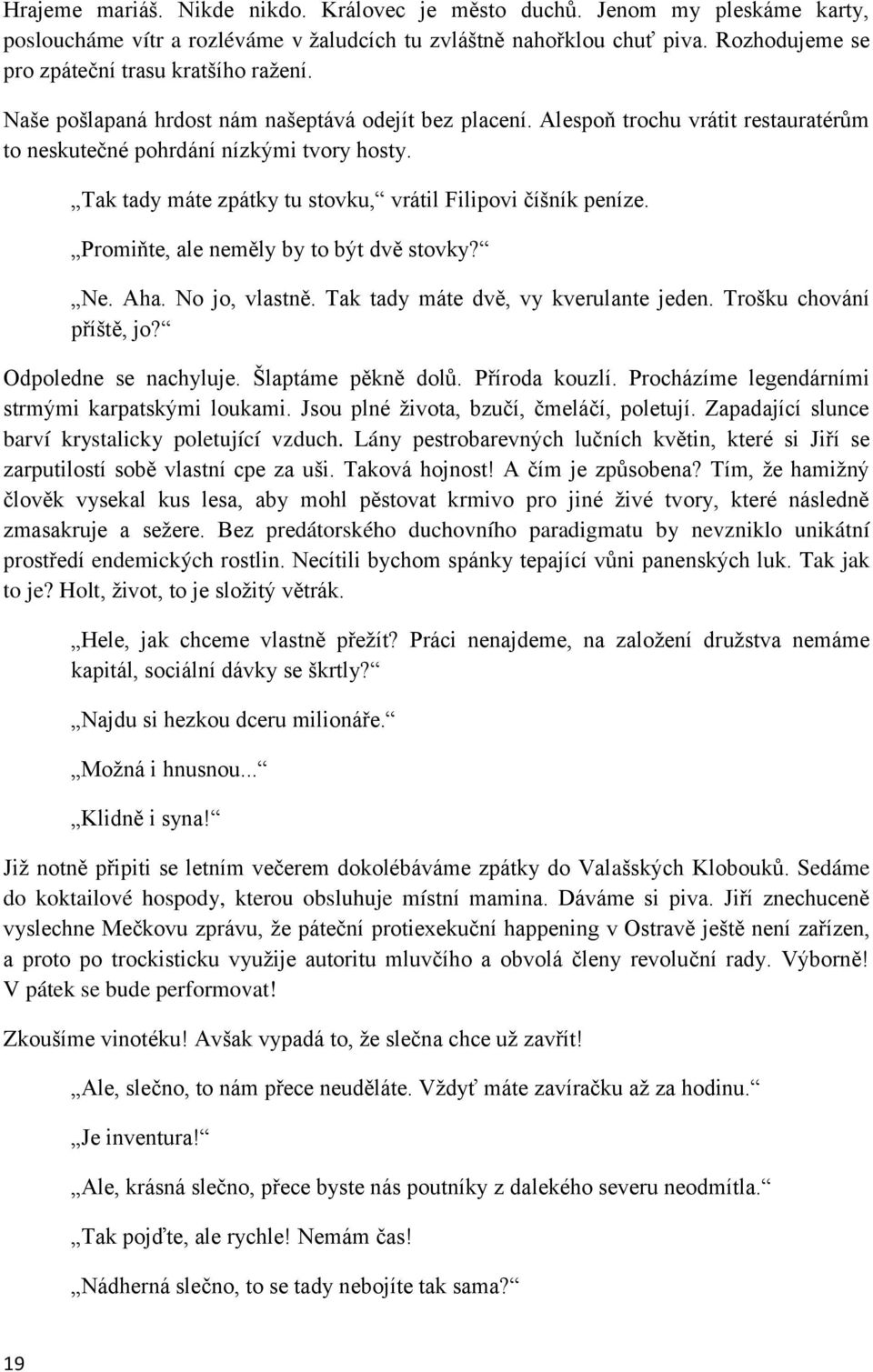 Tak tady máte zpátky tu stovku, vrátil Filipovi číšník peníze. Promiňte, ale neměly by to být dvě stovky? Ne. Aha. No jo, vlastně. Tak tady máte dvě, vy kverulante jeden. Trošku chování příště, jo?