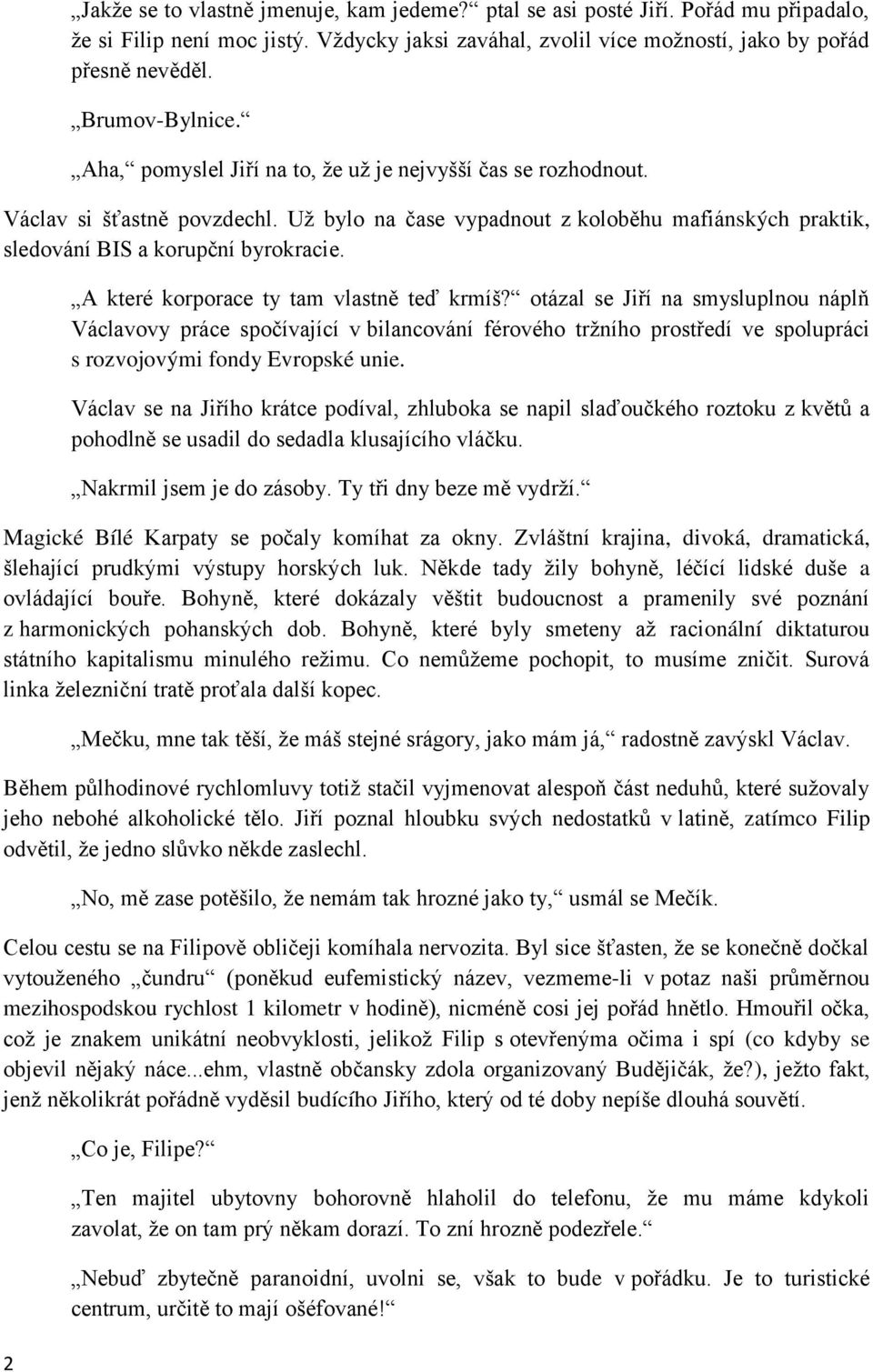 Uţ bylo na čase vypadnout z koloběhu mafiánských praktik, sledování BIS a korupční byrokracie. A které korporace ty tam vlastně teď krmíš?