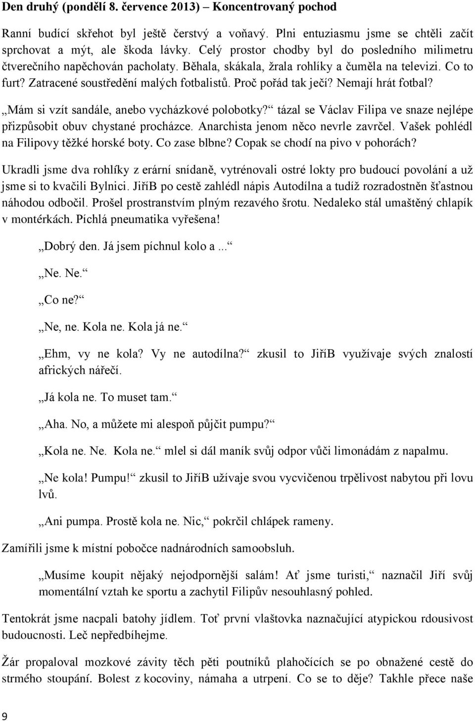 Proč pořád tak ječí? Nemají hrát fotbal? Mám si vzít sandále, anebo vycházkové polobotky? tázal se Václav Filipa ve snaze nejlépe přizpůsobit obuv chystané procházce.