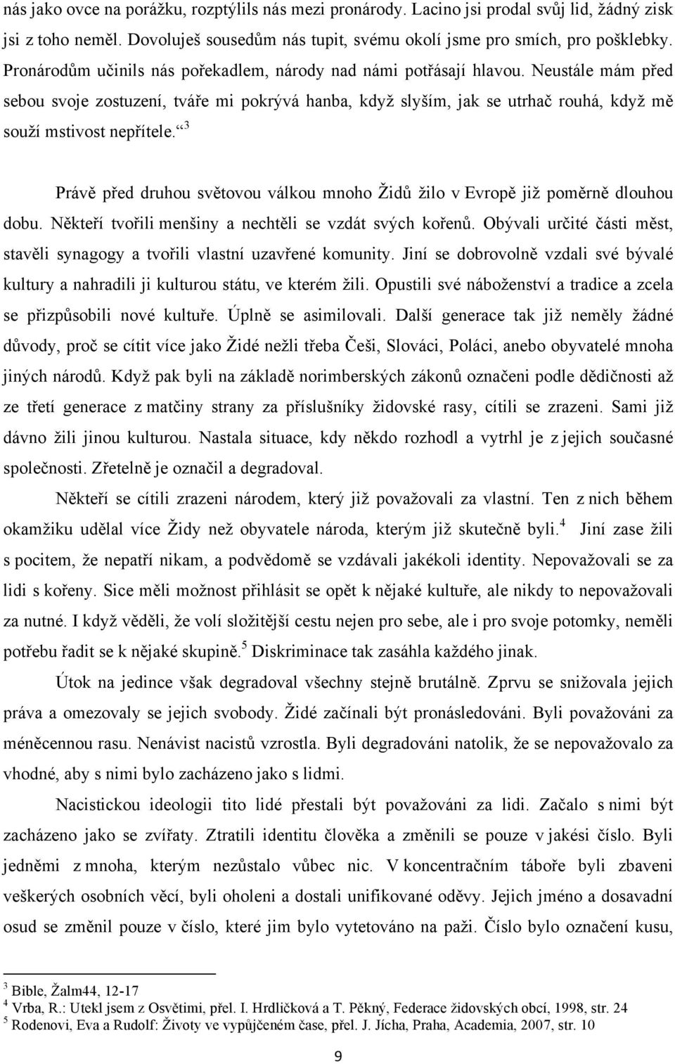 Neustále mám před sebou svoje zostuzení, tváře mi pokrývá hanba, když slyším, jak se utrhač rouhá, když mě souží mstivost nepřítele.