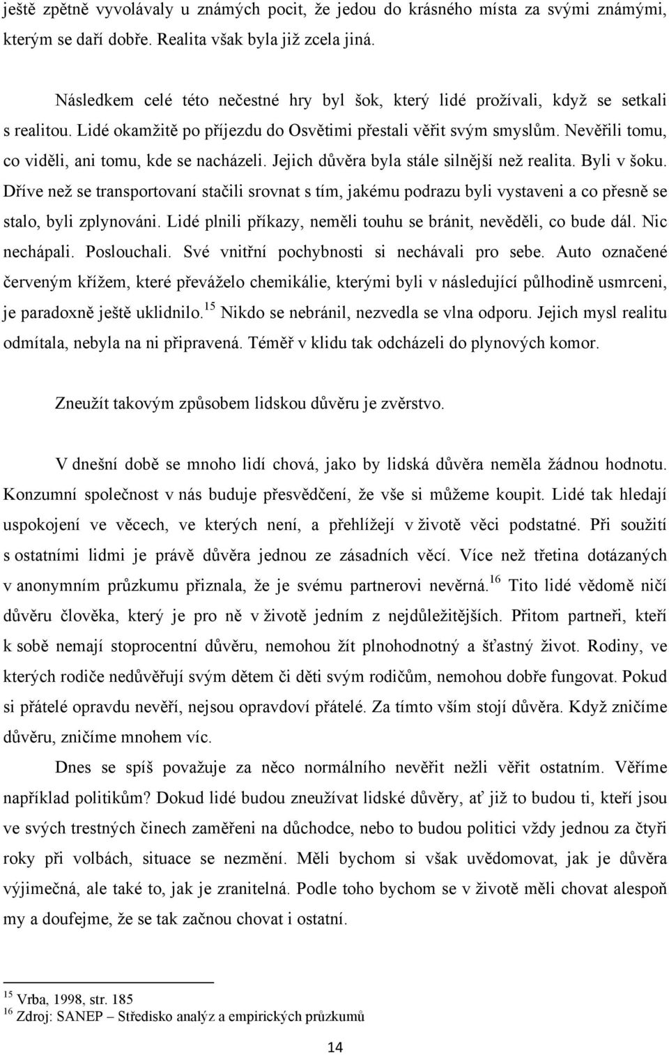 Nevěřili tomu, co viděli, ani tomu, kde se nacházeli. Jejich důvěra byla stále silnější než realita. Byli v šoku.