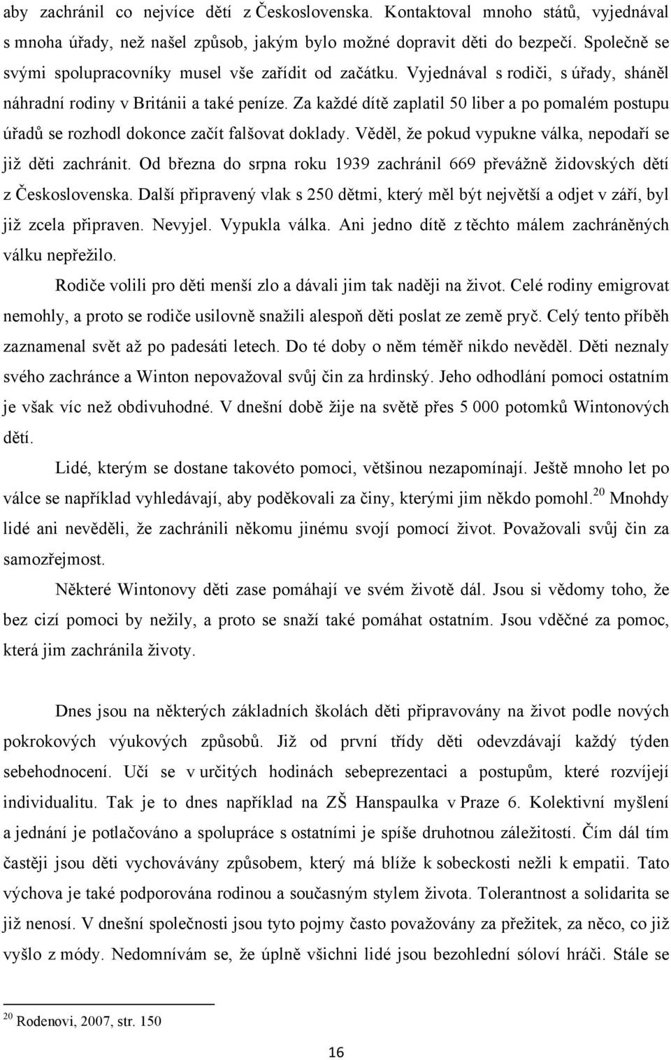 Za každé dítě zaplatil 50 liber a po pomalém postupu úřadů se rozhodl dokonce začít falšovat doklady. Věděl, že pokud vypukne válka, nepodaří se již děti zachránit.