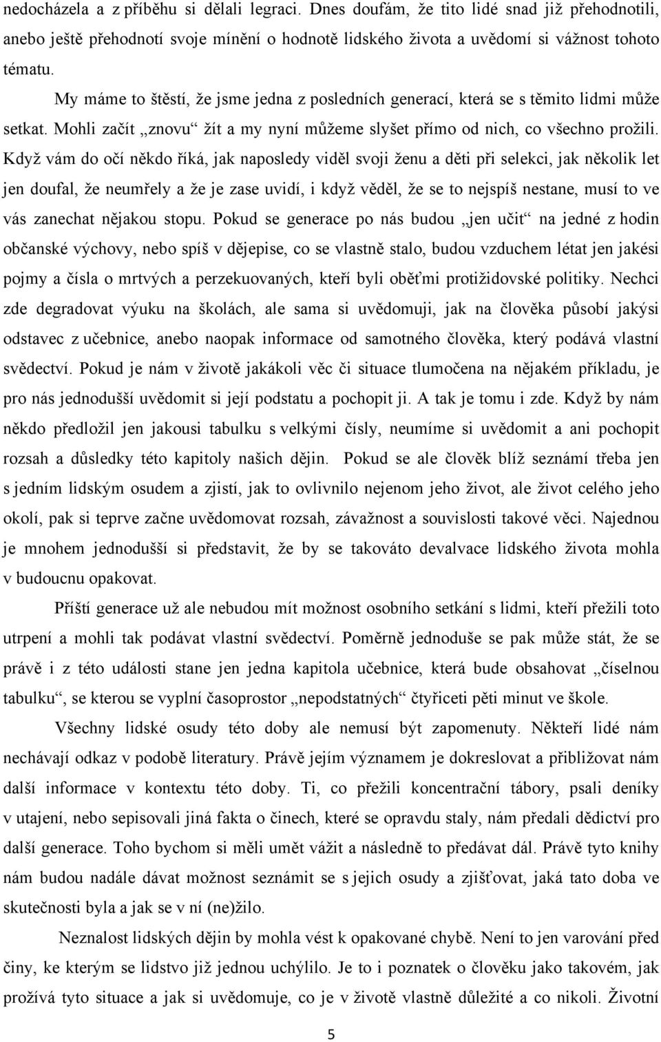 Když vám do očí někdo říká, jak naposledy viděl svoji ženu a děti při selekci, jak několik let jen doufal, že neumřely a že je zase uvidí, i když věděl, že se to nejspíš nestane, musí to ve vás