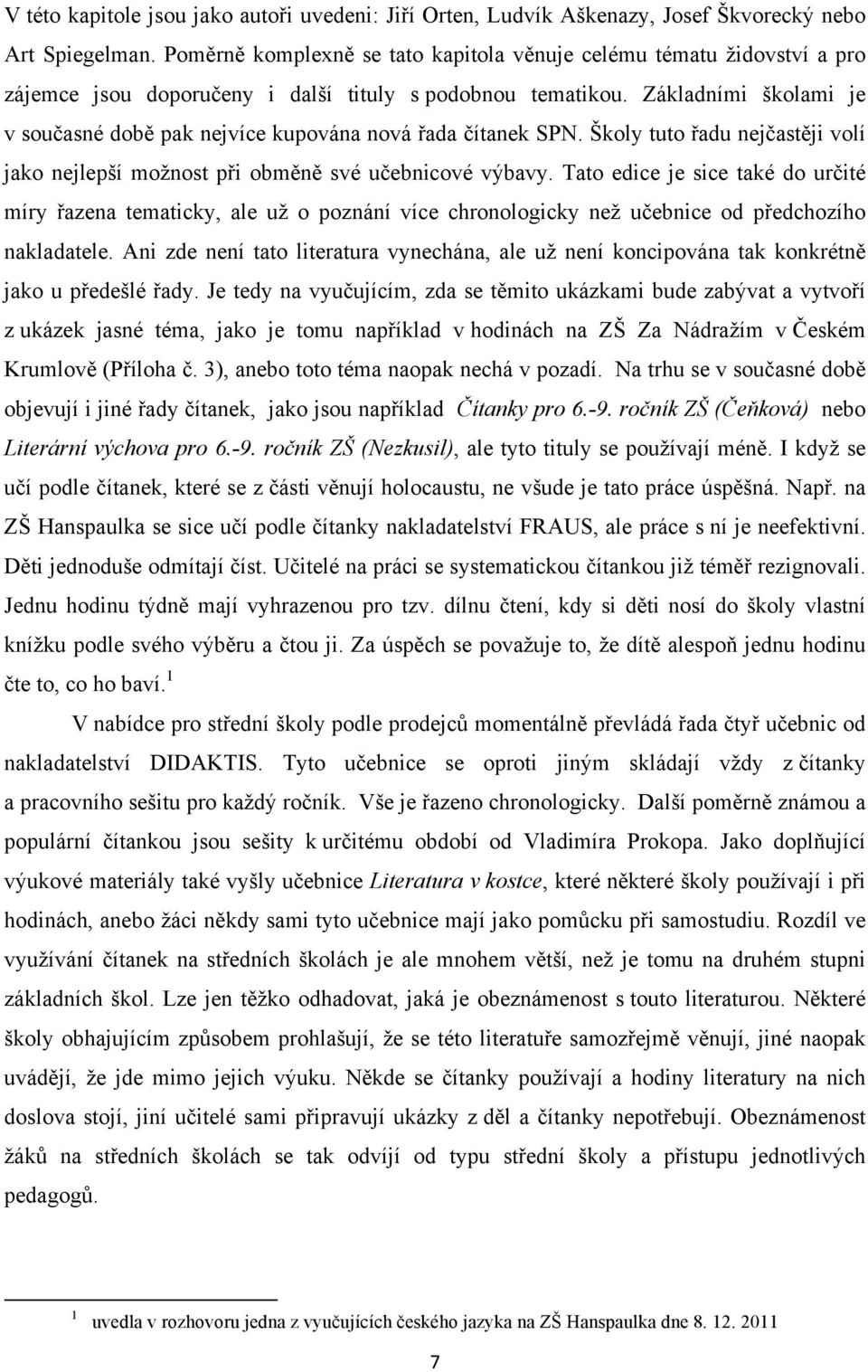 Základními školami je v současné době pak nejvíce kupována nová řada čítanek SPN. Školy tuto řadu nejčastěji volí jako nejlepší možnost při obměně své učebnicové výbavy.