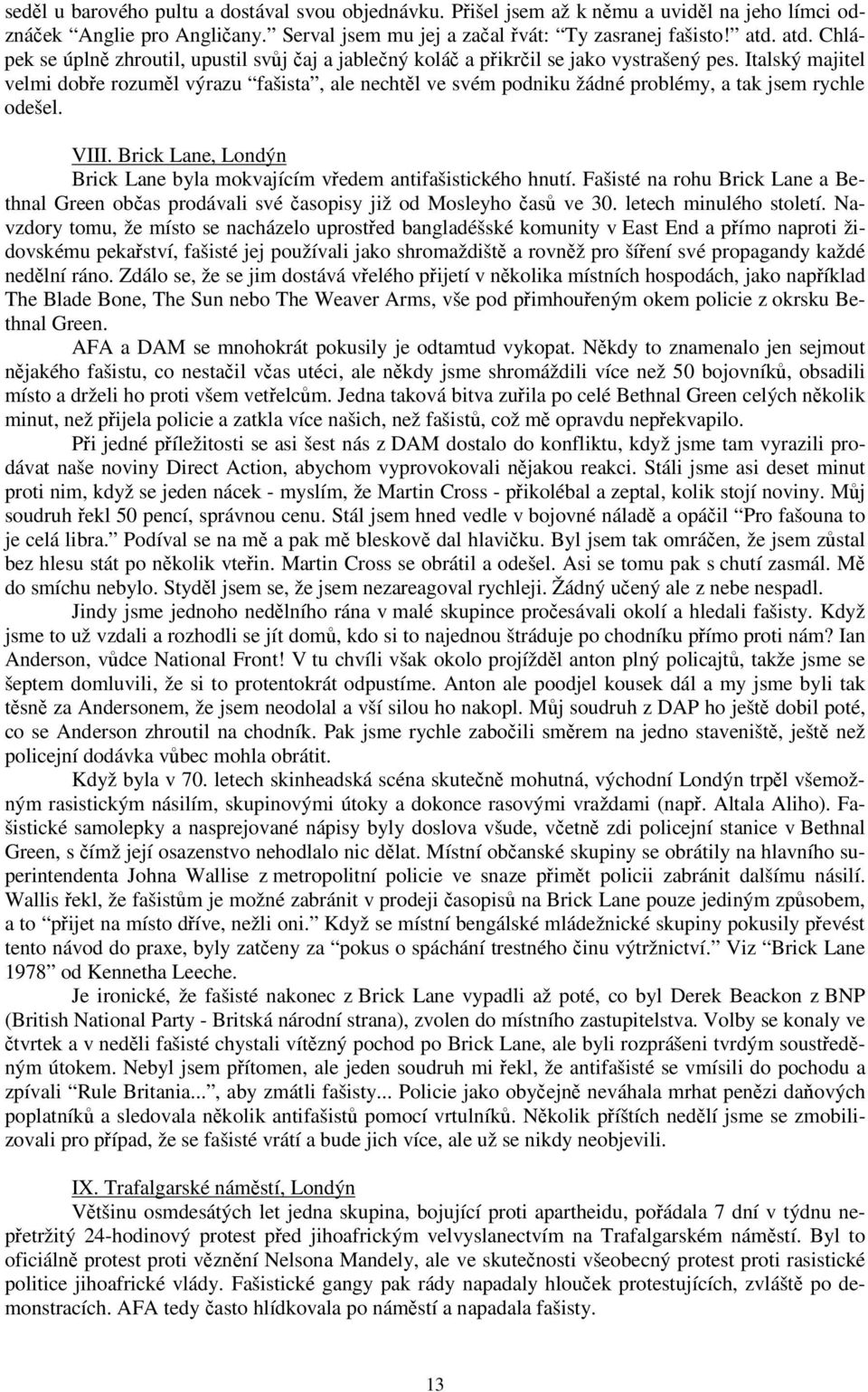 Italský majitel velmi dobe rozuml výrazu fašista, ale nechtl ve svém podniku žádné problémy, a tak jsem rychle odešel. VIII. Brick Lane, Londýn Brick Lane byla mokvajícím vedem antifašistického hnutí.