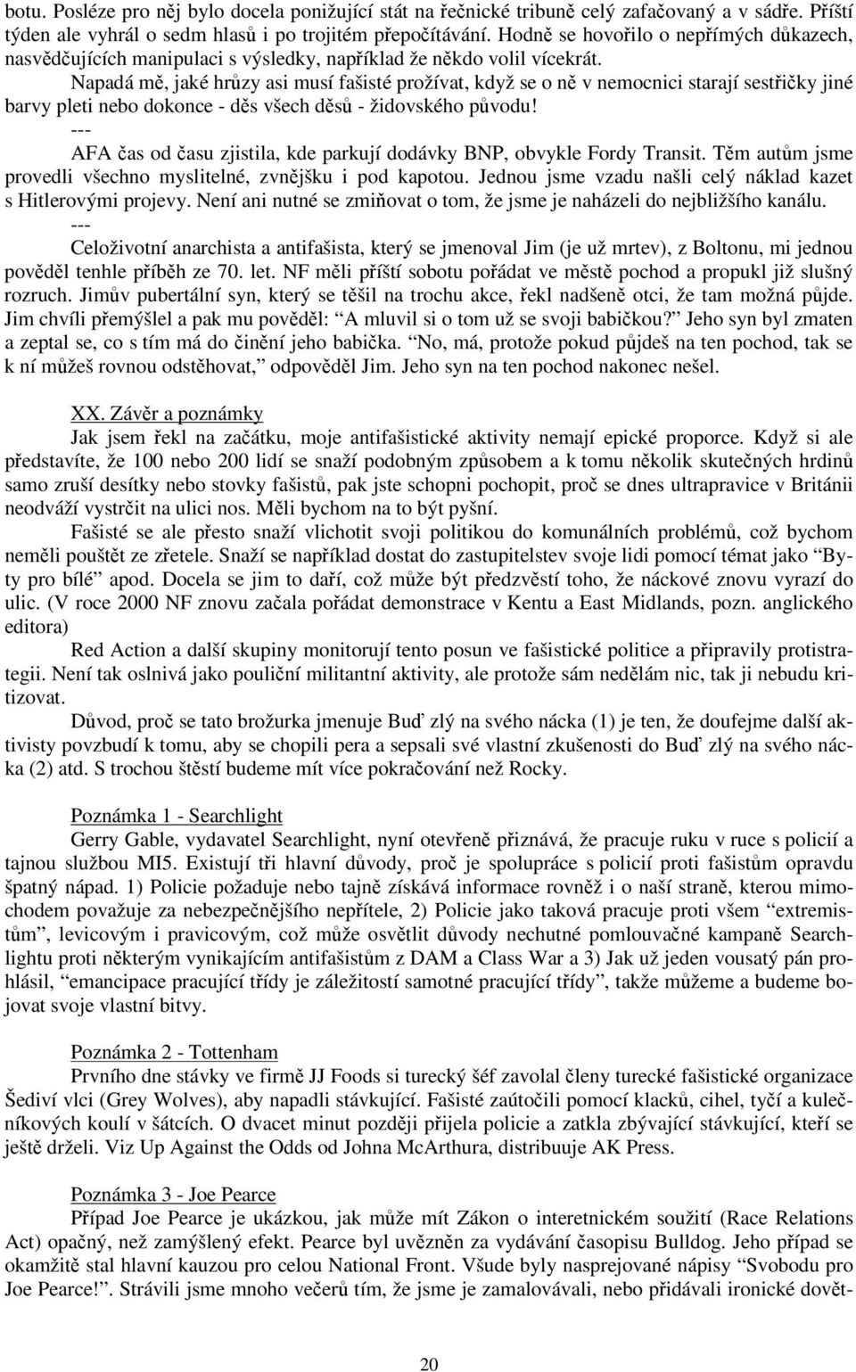 Napadá m, jaké hrzy asi musí fašisté prožívat, když se o n v nemocnici starají sestiky jiné barvy pleti nebo dokonce - ds všech ds - židovského pvodu!