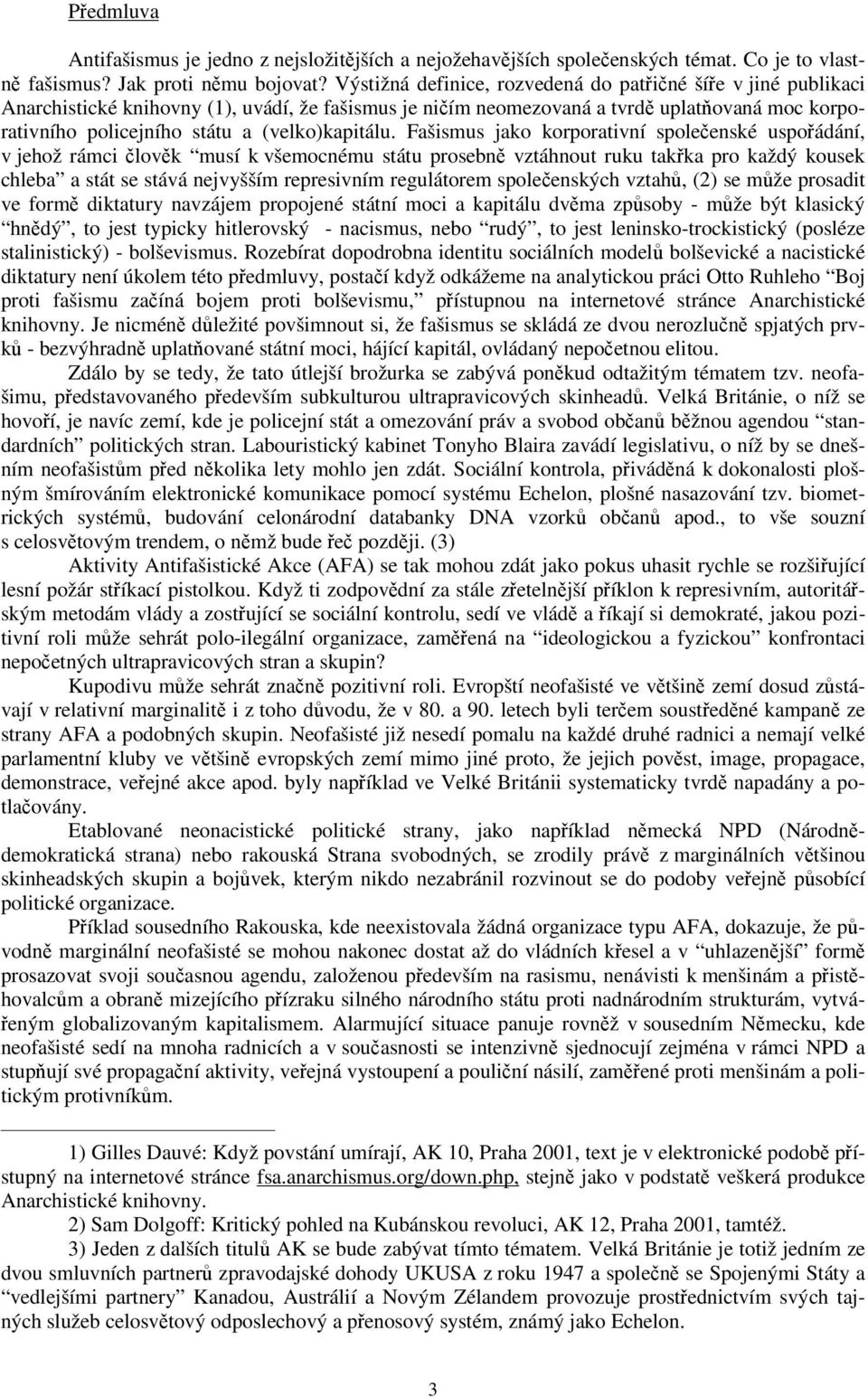 Fašismus jako korporativní spoleenské uspoádání, v jehož rámci lovk musí k všemocnému státu prosebn vztáhnout ruku takka pro každý kousek chleba a stát se stává nejvyšším represivním regulátorem