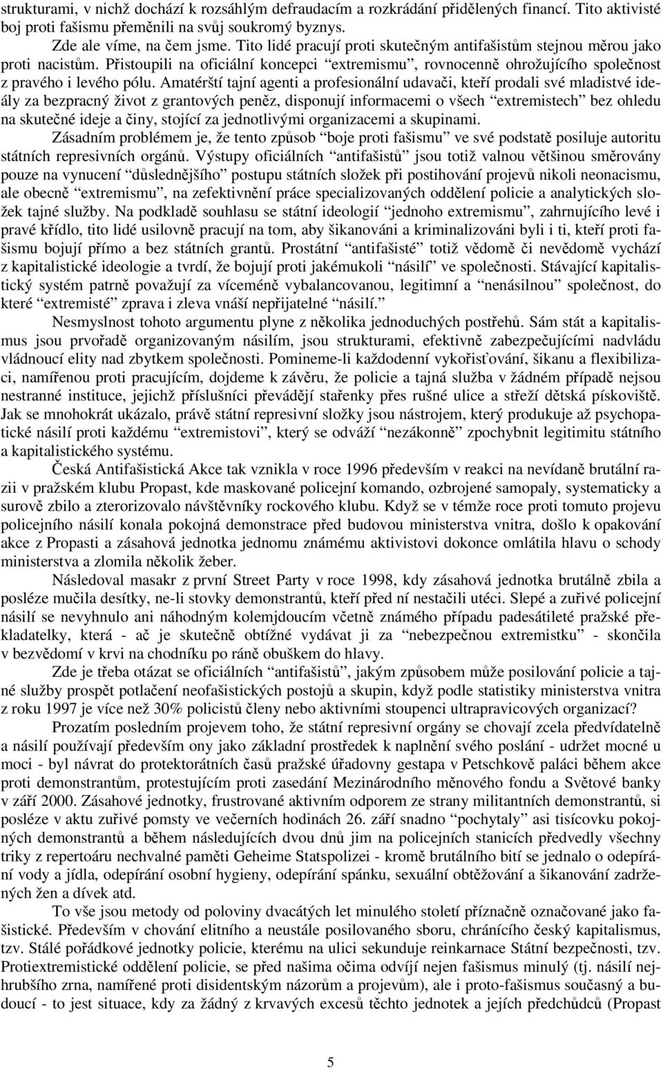 Amatérští tajní agenti a profesionální udavai, kteí prodali své mladistvé ideály za bezpracný život z grantových penz, disponují informacemi o všech extremistech bez ohledu na skutené ideje a iny,