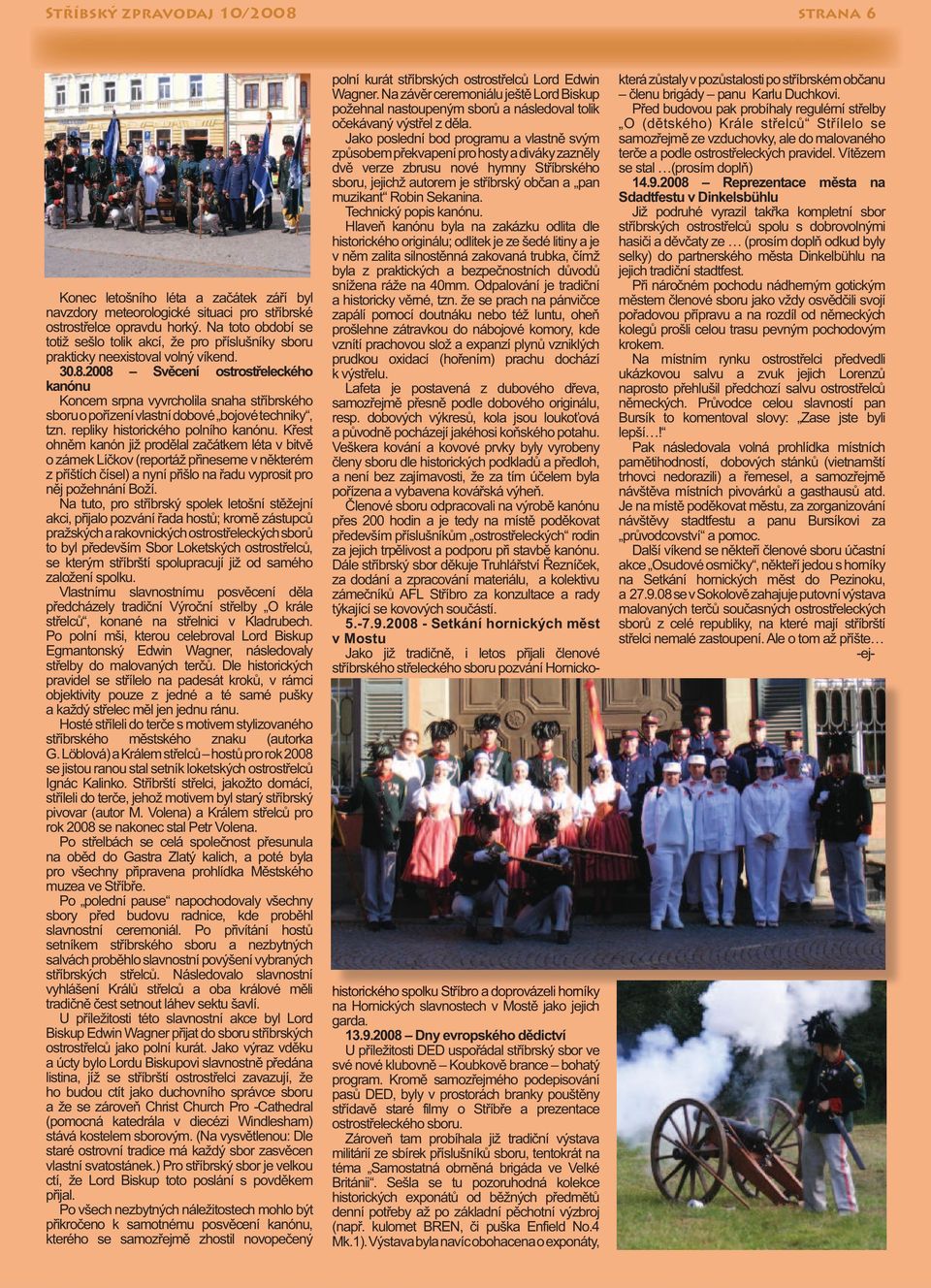 2008 Svěcení ostrostřeleckého kanónu Koncem srpna vyvrcholila snaha stříbrského sboru o pořízení vlastní dobové bojové techniky, tzn. repliky historického polního kanónu.