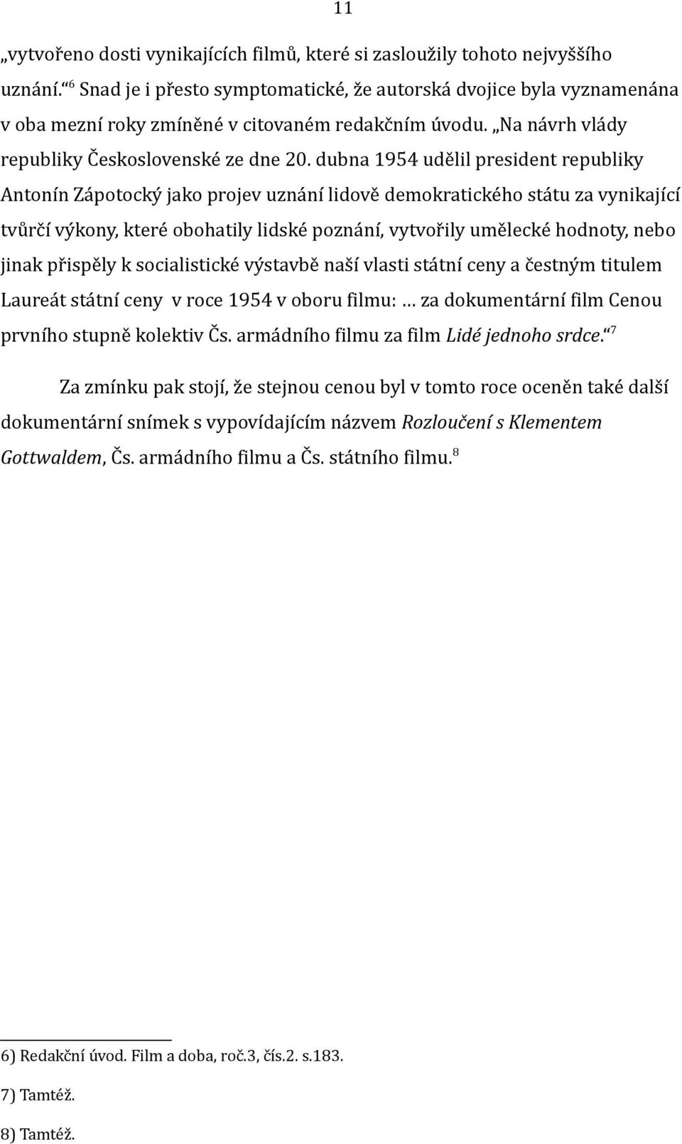 dubna 1954 udělil president republiky Antonín Zápotocký jako projev uznání lidově demokratického státu za vynikající tvůrčí výkony, které obohatily lidské poznání, vytvořily umělecké hodnoty, nebo