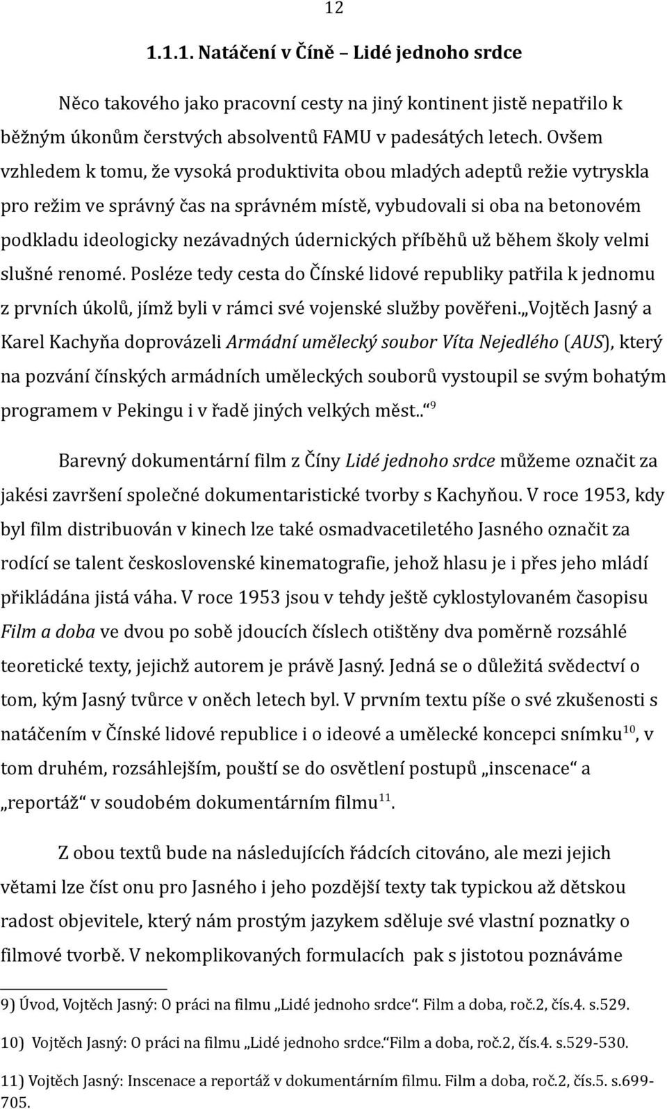 údernických příběhů už během školy velmi slušné renomé. Posléze tedy cesta do Čínské lidové republiky patřila k jednomu z prvních úkolů, jímž byli v rámci své vojenské služby pověřeni.