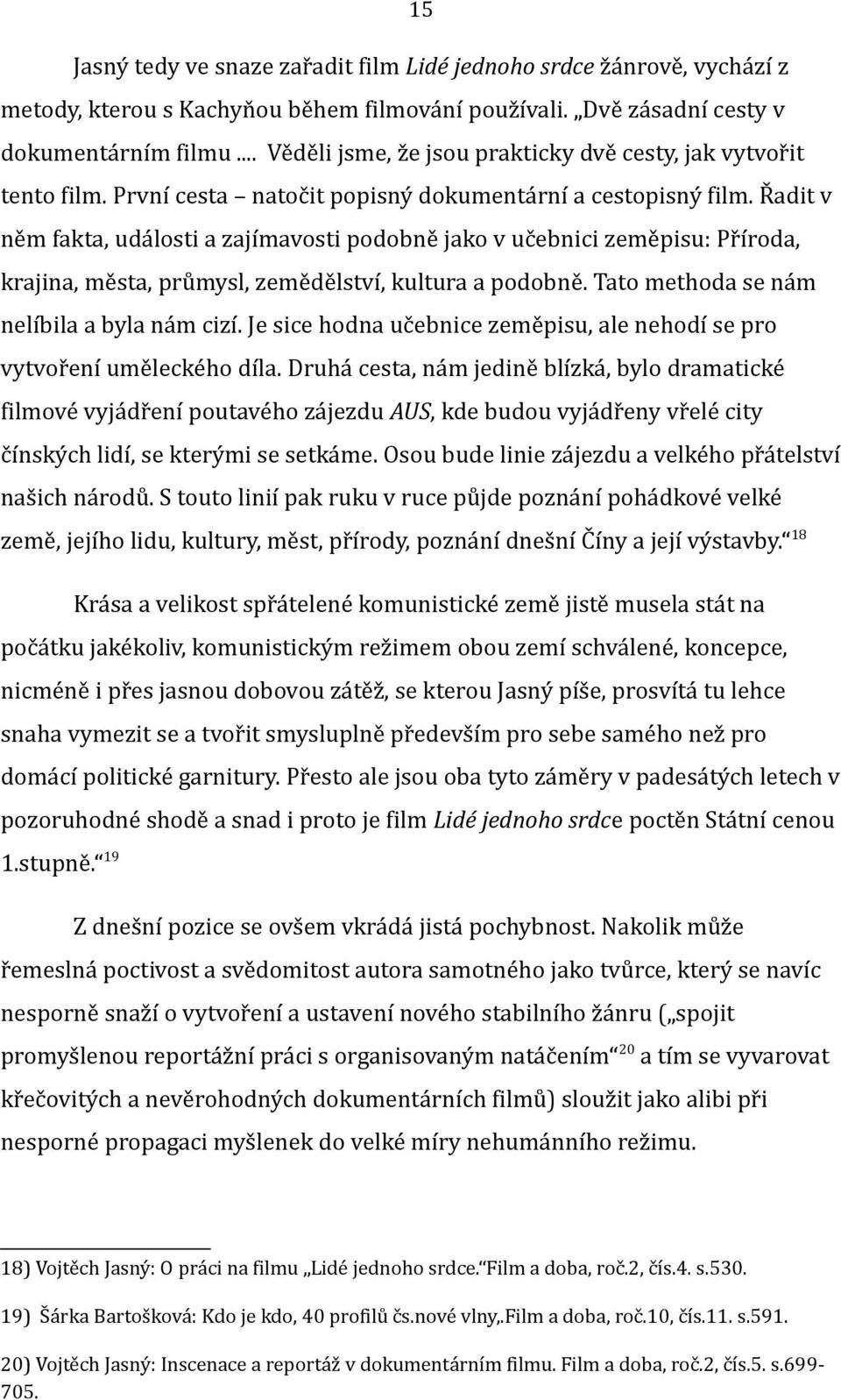 Řadit v něm fakta, události a zajímavosti podobně jako v učebnici zeměpisu: Příroda, krajina, města, průmysl, zemědělství, kultura a podobně. Tato methoda se nám nelíbila a byla nám cizí.