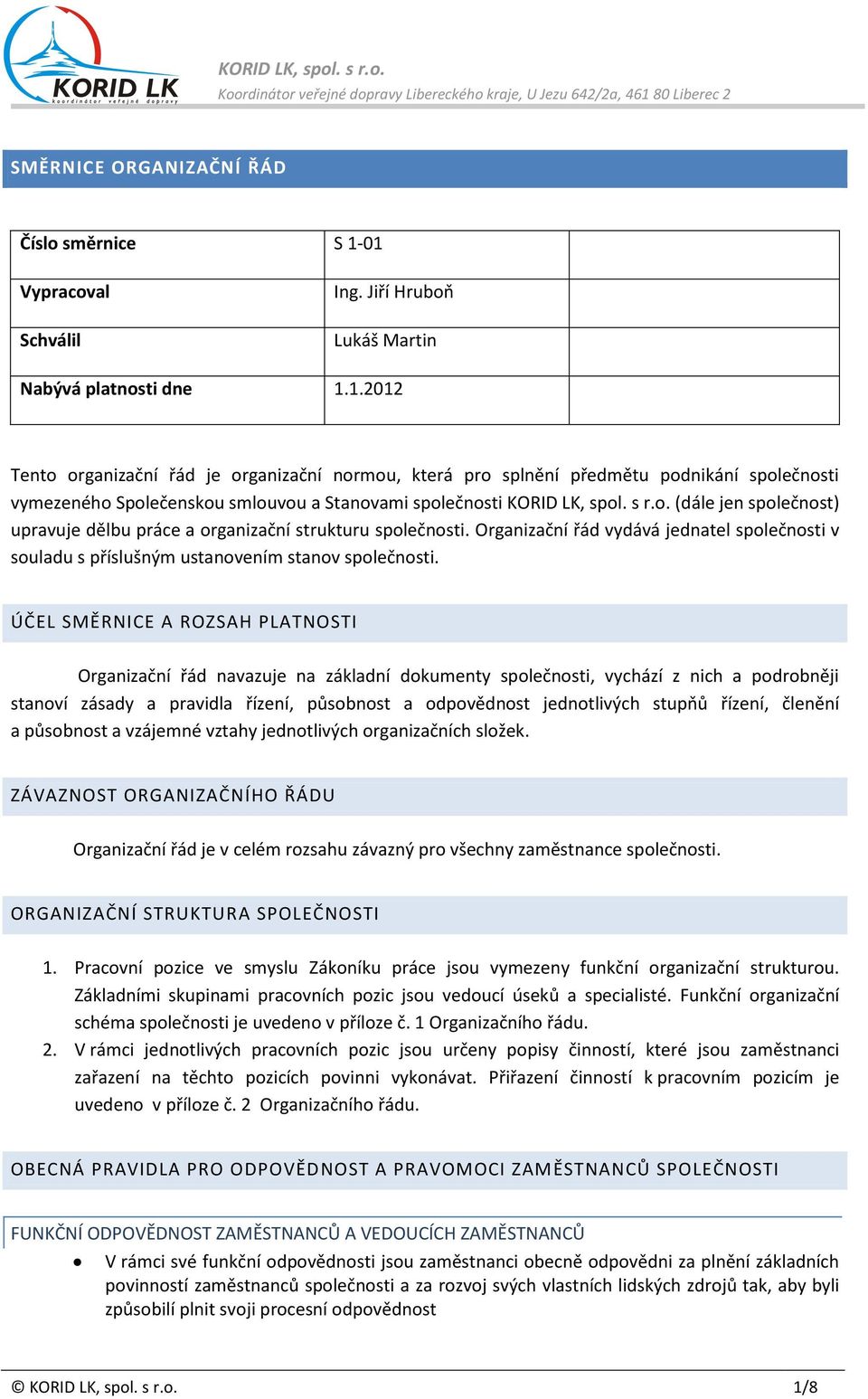 1.2012 Tento organizační řád je organizační normou, která pro splnění předmětu podnikání společnosti vymezeného Společenskou smlouvou a Stanovami společnosti KORID LK, spol. s r.o. (dále jen společnost) upravuje dělbu práce a organizační strukturu společnosti.