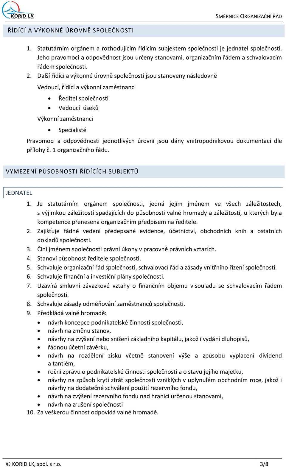 Další řídící a výkonné úrovně společnosti jsou stanoveny následovně Vedoucí, řídící a výkonní zaměstnanci Ředitel společnosti Vedoucí úseků Výkonní zaměstnanci Specialisté Pravomoci a odpovědnosti