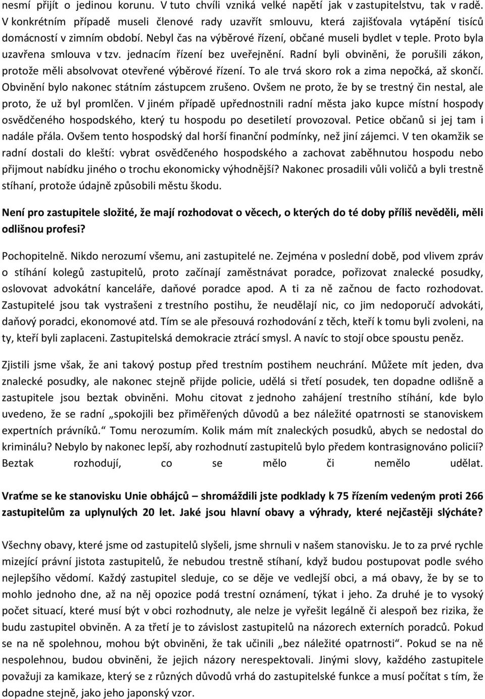 Proto byla uzavřena smlouva v tzv. jednacím řízení bez uveřejnění. Radní byli obviněni, že porušili zákon, protože měli absolvovat otevřené výběrové řízení.