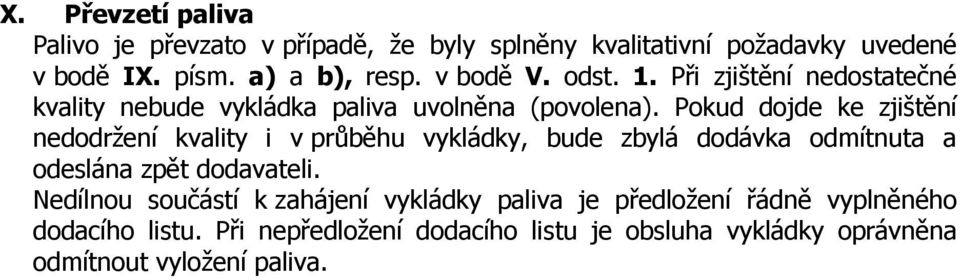 Pokud dojde ke zjištění nedodržení kvality i v průběhu vykládky, bude zbylá dodávka odmítnuta a odeslána zpět dodavateli.