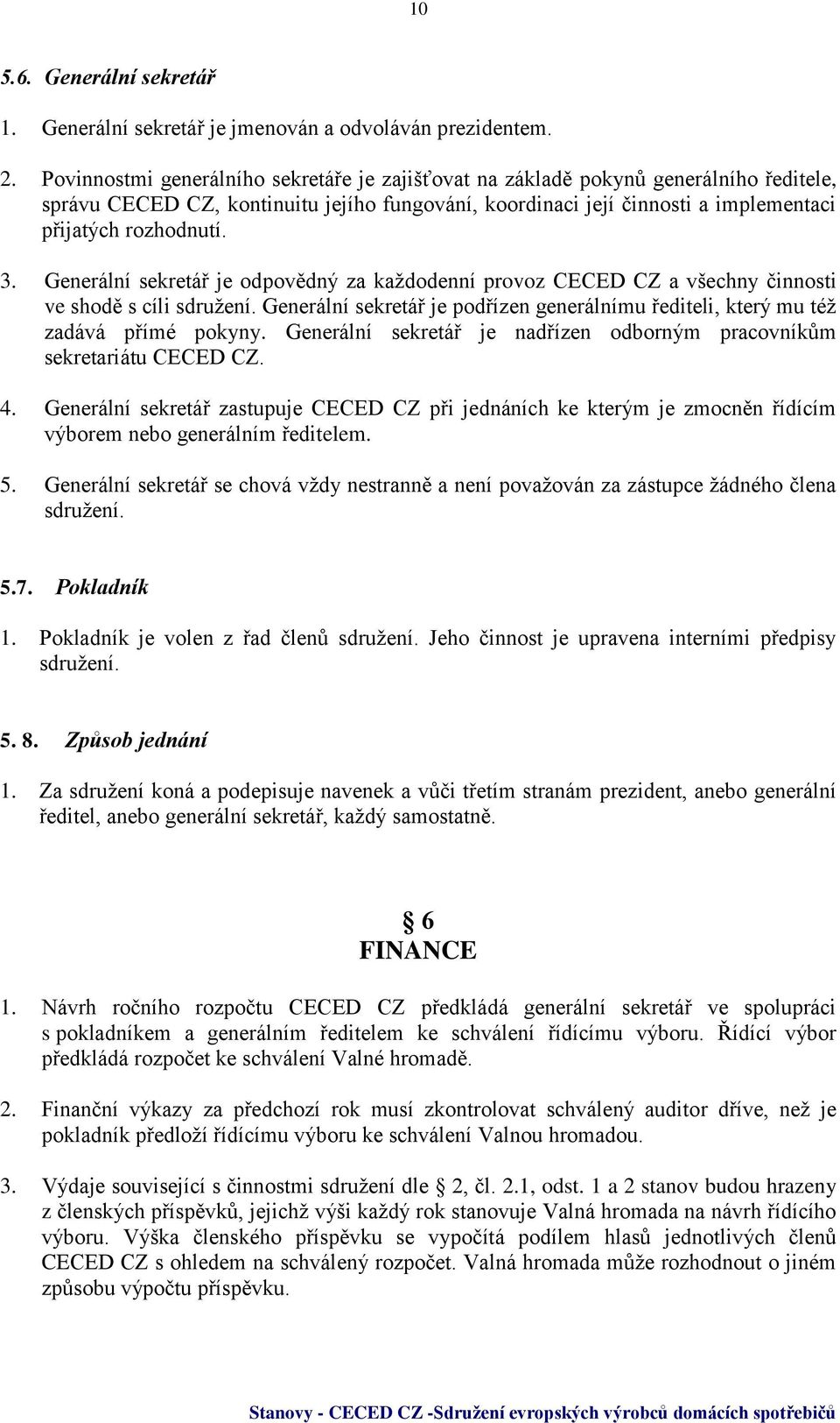 Generální sekretář je odpovědný za každodenní provoz CECED CZ a všechny činnosti ve shodě s cíli sdružení. Generální sekretář je podřízen generálnímu řediteli, který mu též zadává přímé pokyny.