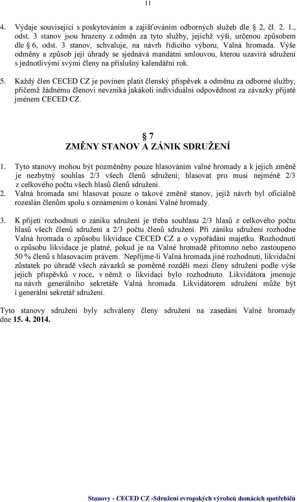 Výše odměny a způsob její úhrady se sjednává mandátní smlouvou, kterou uzavírá sdružení s jednotlivými svými členy na příslušný kalendářní rok. 5.