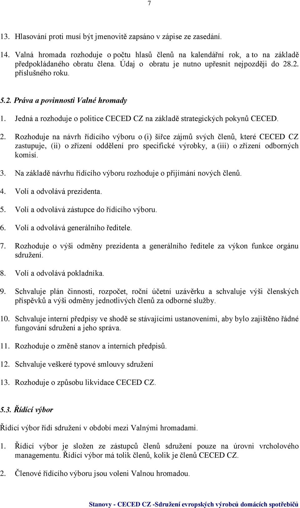 .2. příslušného roku. 5.2. Práva a povinnosti Valné hromady 1. Jedná a rozhoduje o politice CECED CZ na základě strategických pokynů CECED. 2.