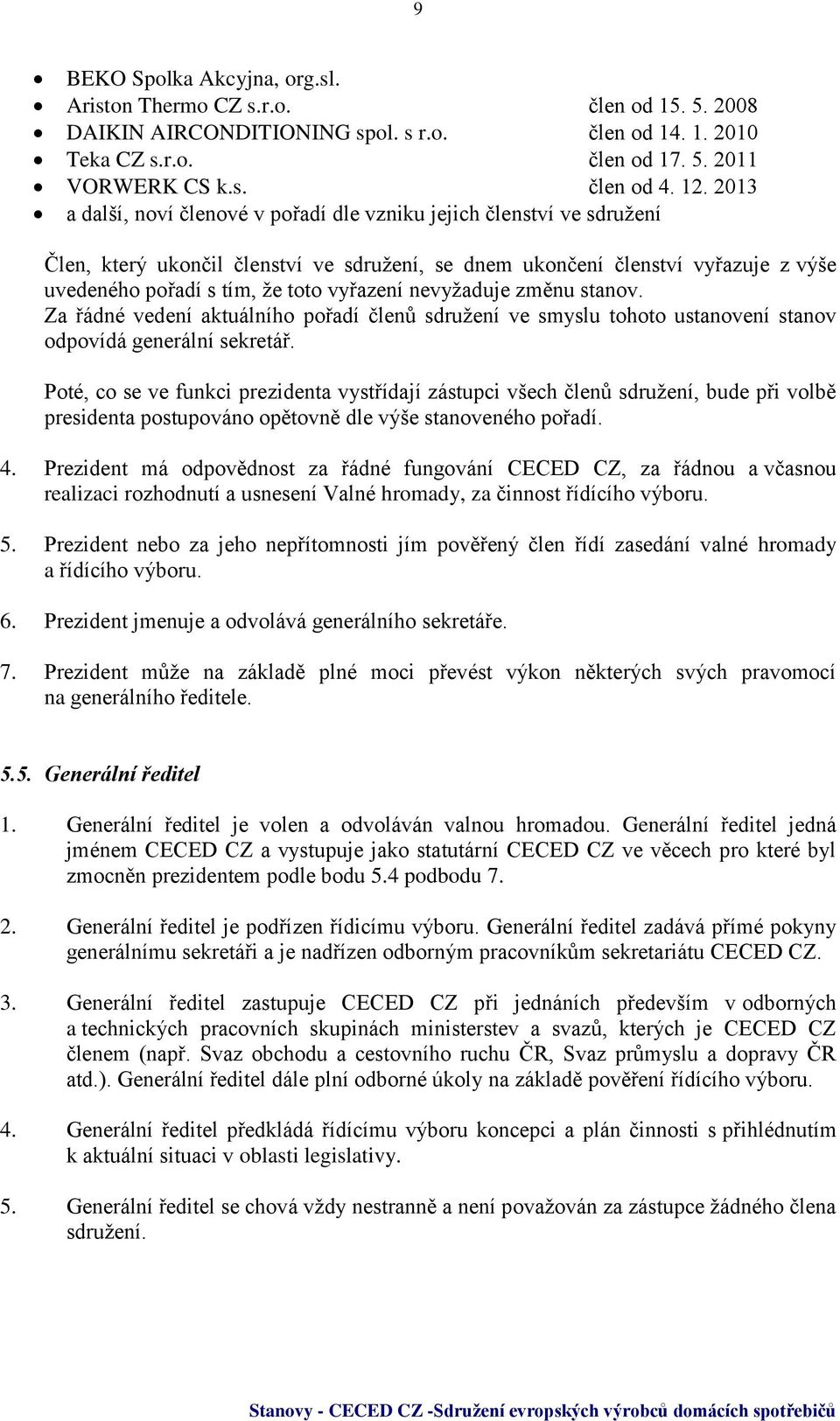 nevyžaduje změnu stanov. Za řádné vedení aktuálního pořadí členů sdružení ve smyslu tohoto ustanovení stanov odpovídá generální sekretář.