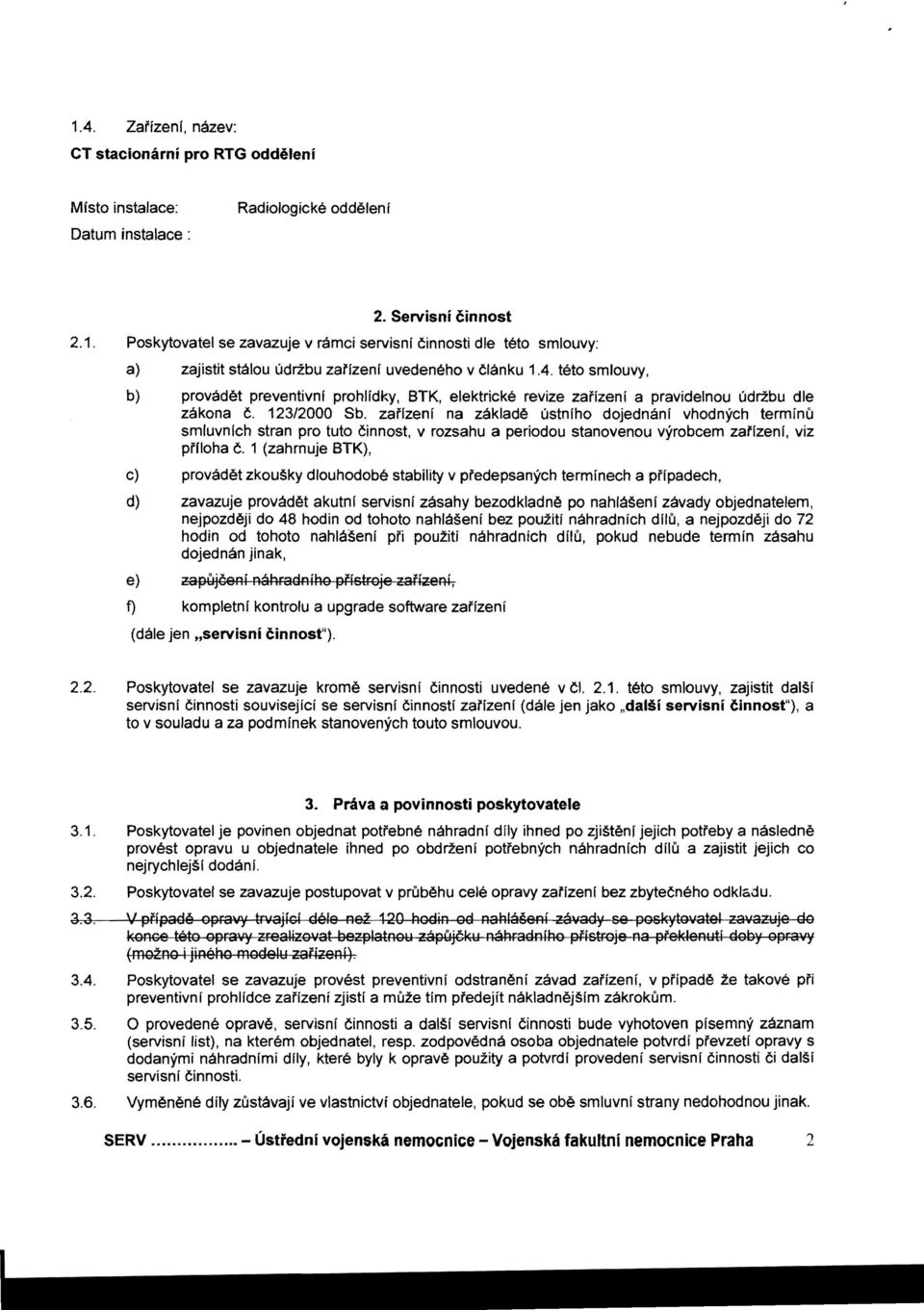 zafizeni na zaklade ustniho dojednanl vhodnych terminu smluvnlch stran pro tuto ~innost, v rozsahu a periodou stanovenou vyrobcem zafizeni, viz pffloha ~.