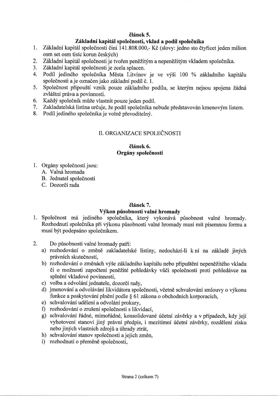 Z6kladni kapit6l spolednosti je zcela splacen. 4. Podfl jedin6ho spolednika Mdsta Litvinov je ve vysi 100 % zilkladniho kapit6lu spolednosti a je oznaden jako zhkladni podfl d. 5.