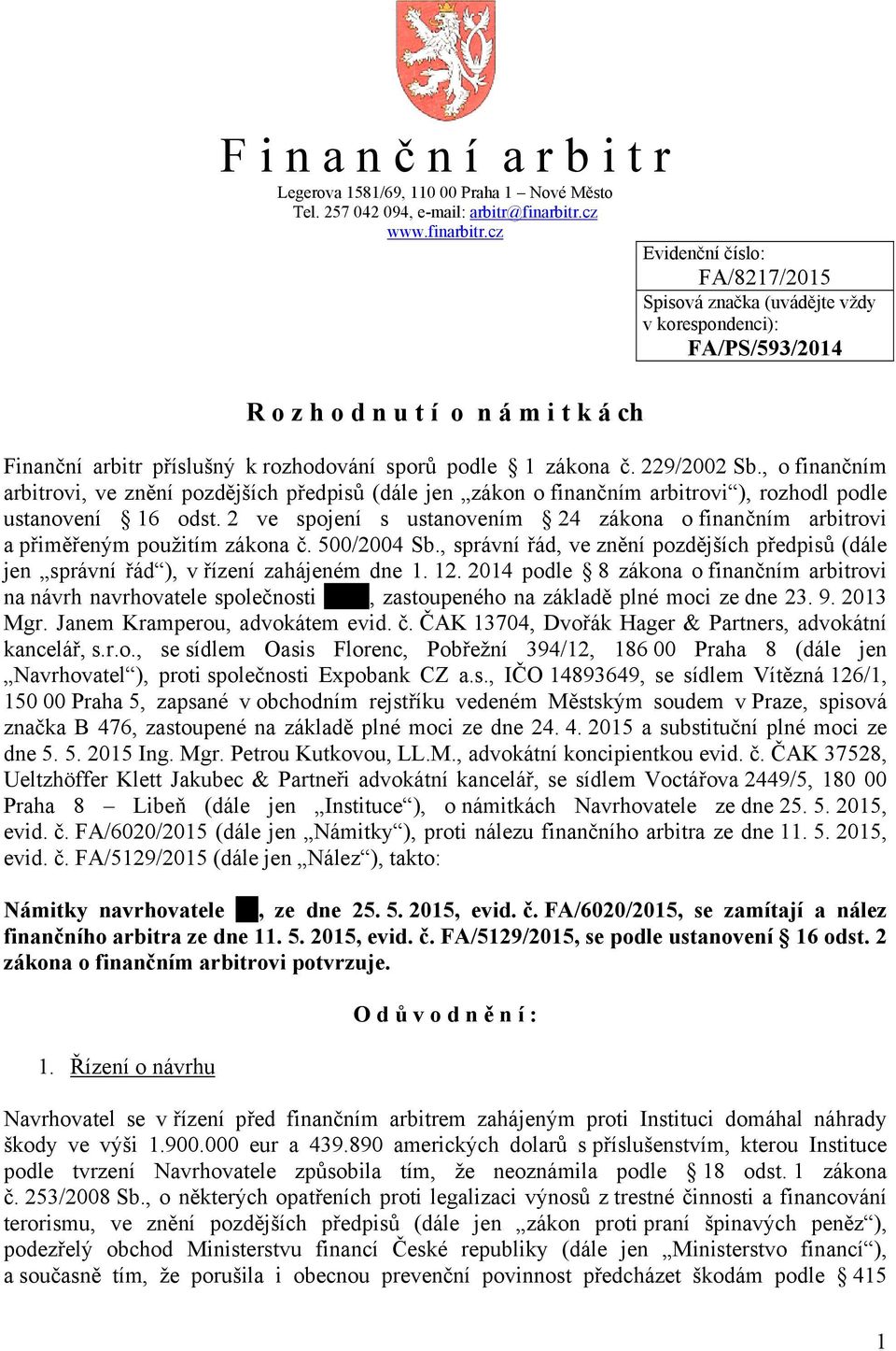 cz Evidenční číslo: FA/8217/2015 Spisová značka (uvádějte vždy v korespondenci): FA/PS/593/2014 R o z h o d n u t í o n á m i t k á ch Finanční arbitr příslušný k rozhodování sporů podle 1 zákona č.