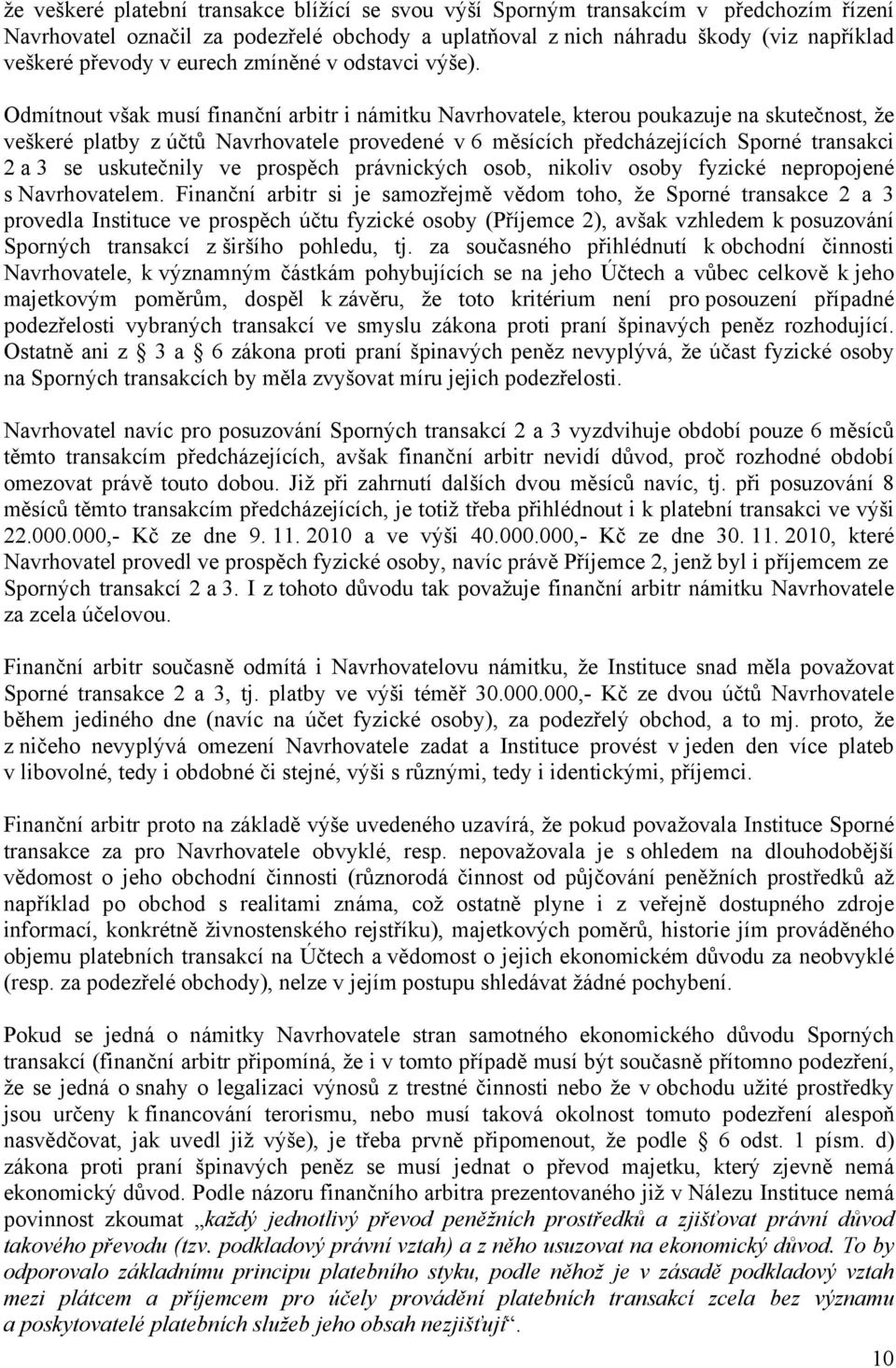 Odmítnout však musí finanční arbitr i námitku Navrhovatele, kterou poukazuje na skutečnost, že veškeré platby z účtů Navrhovatele provedené v 6 měsících předcházejících Sporné transakci 2 a 3 se