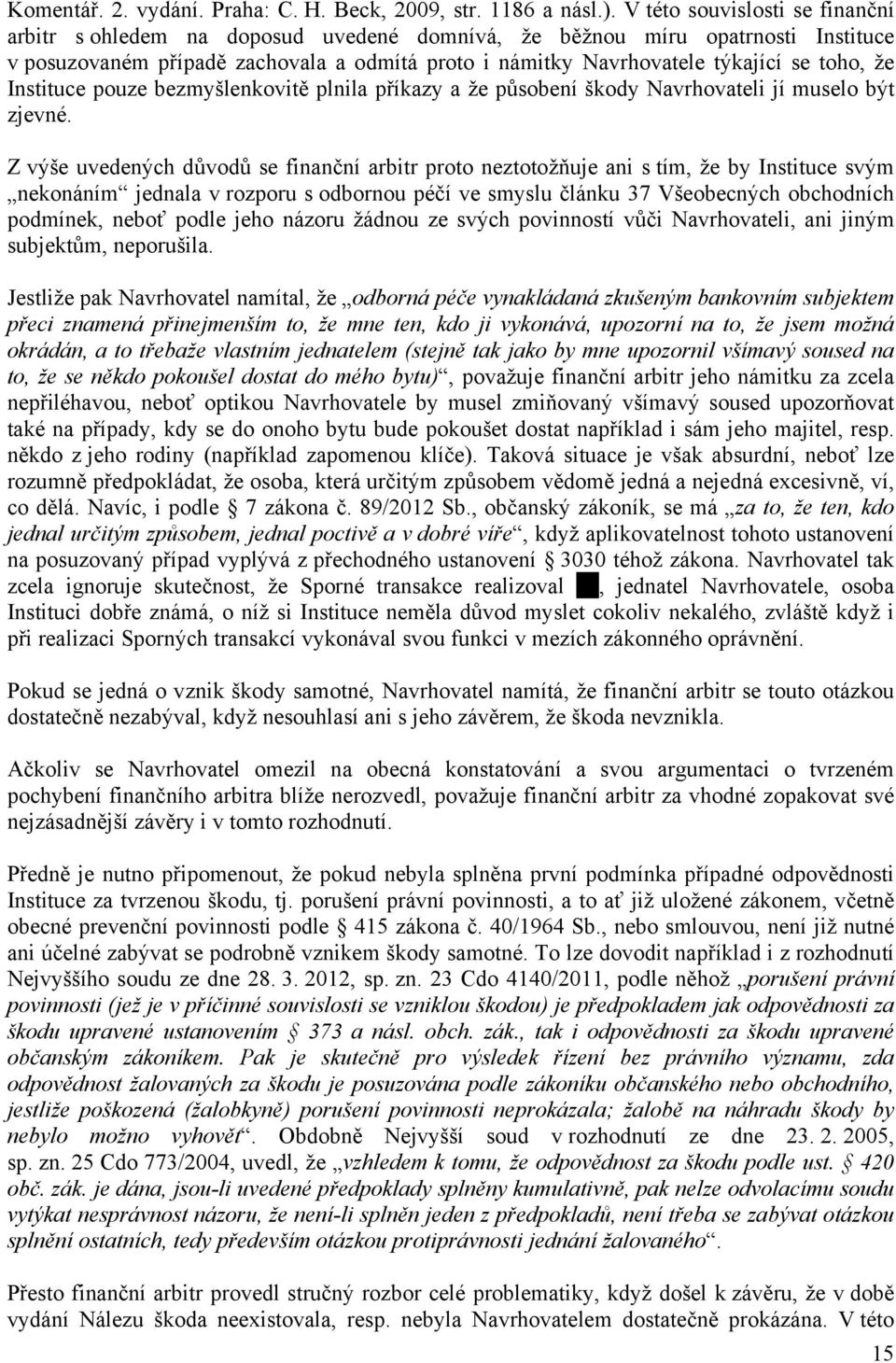 že Instituce pouze bezmyšlenkovitě plnila příkazy a že působení škody Navrhovateli jí muselo být zjevné.