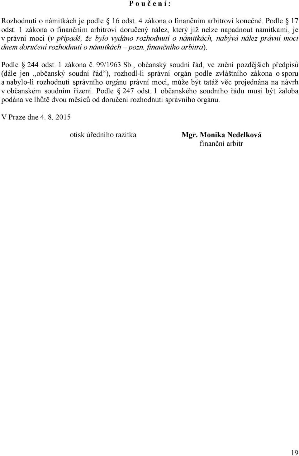 rozhodnutí o námitkách pozn. finančního arbitra). Podle 244 odst. 1 zákona č. 99/1963 Sb.