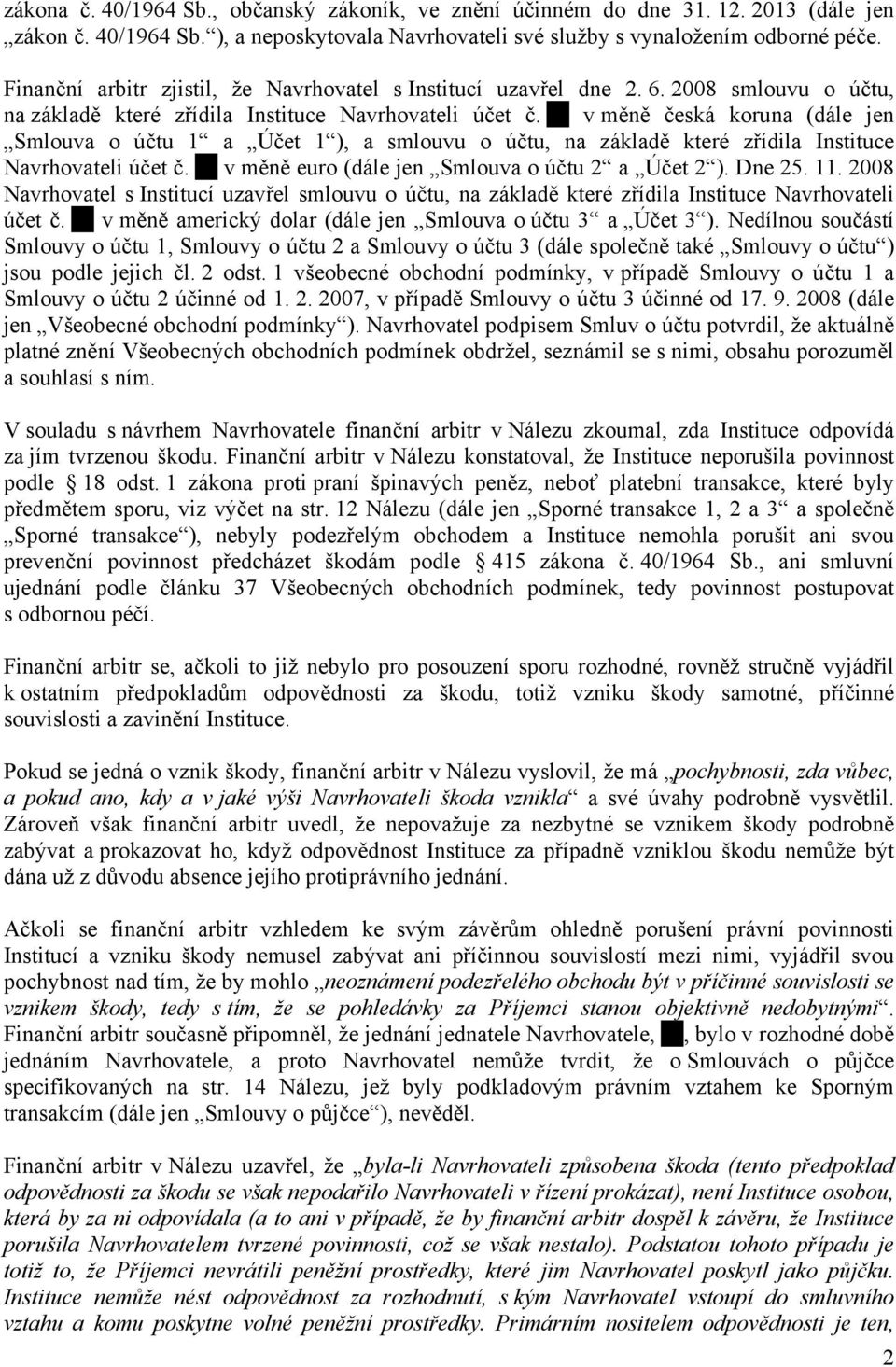 v měně česká koruna (dále jen Smlouva o účtu 1 a Účet 1 ), a smlouvu o účtu, na základě které zřídila Instituce Navrhovateli účet č. v měně euro (dále jen Smlouva o účtu 2 a Účet 2 ). Dne 25. 11.