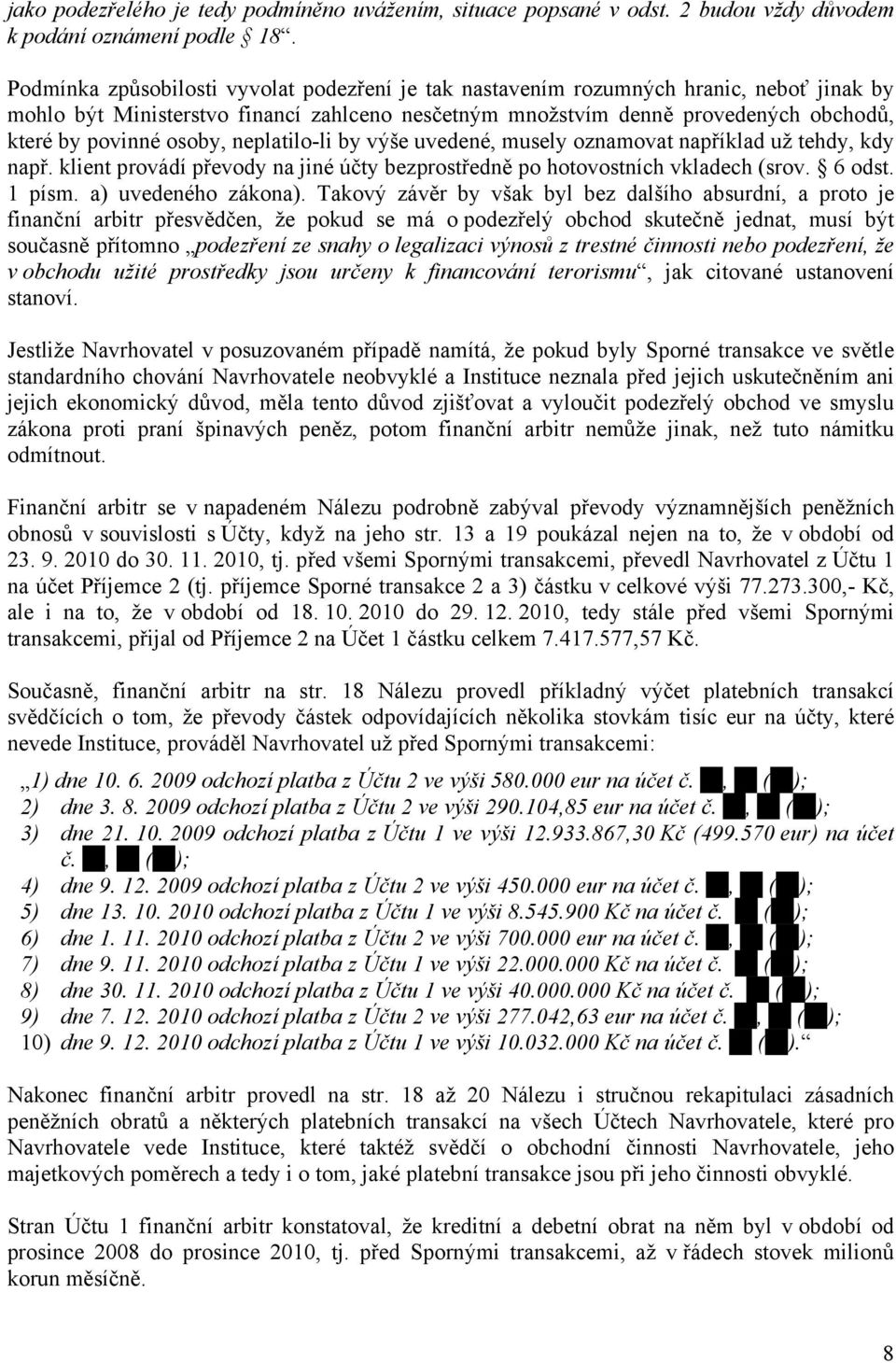 osoby, neplatilo-li by výše uvedené, musely oznamovat například už tehdy, kdy např. klient provádí převody na jiné účty bezprostředně po hotovostních vkladech (srov. 6 odst. 1 písm.