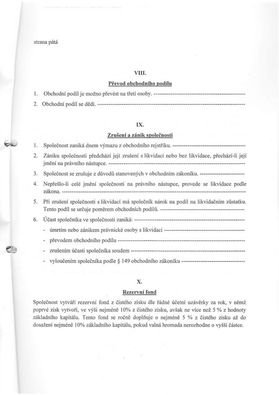 Spolednost se zru5uje z drivodt stanovenlich v obchodnim zrikonfku. 4. Nepie3loJicel6 jmdni spolednosti na priivniho n6stupce, provede se likvidace podle z(i<ona" 5.