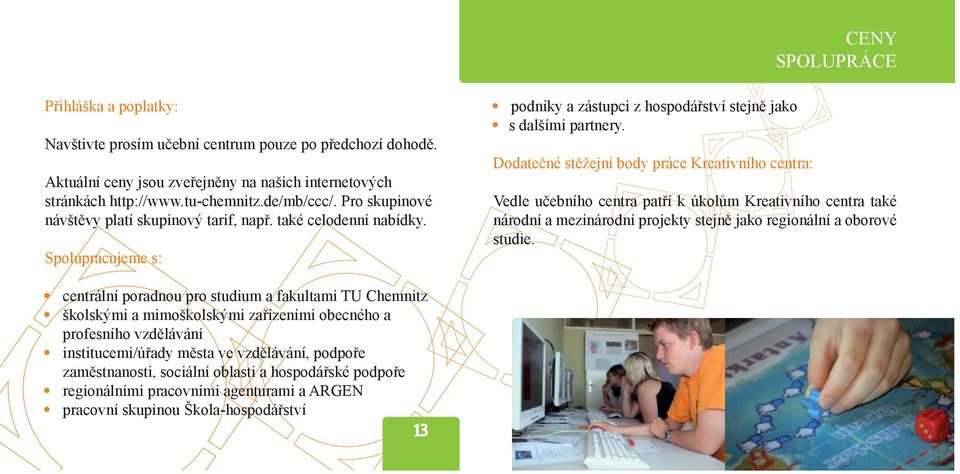 Dodatečné stěžejní body práce Kreativního centra: Vedle učebního centra patří k úkolům Kreativního centra také národní a mezinárodní projekty stejně jako regionální a oborové studie.